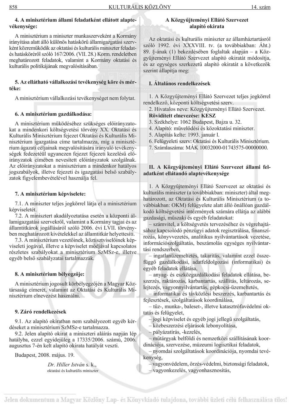 oktatási és kulturális miniszter feladatés hatáskörérõl szóló 167/2006. (VII. 28.) Korm. rendeletben meghatározott feladatok, valamint a Kormány oktatási és kulturális politikájának megvalósításában.
