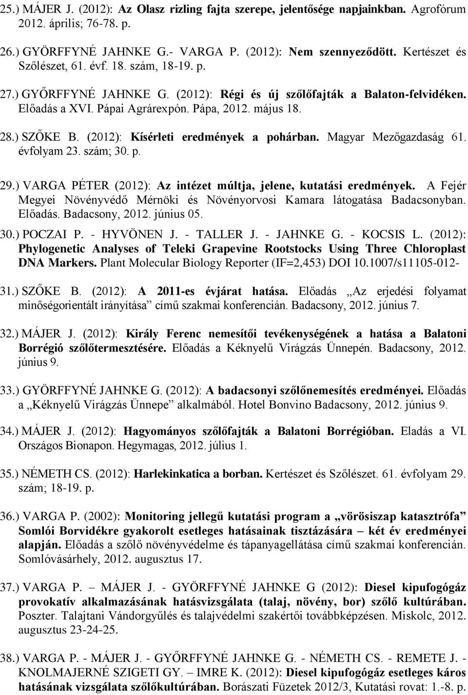 (2012): Kísérleti eredmények a pohárban. Magyar Mezőgazdaság 61. évfolyam 23. szám; 30. p. 29.) VARGA PÉTER (2012): Az intézet múltja, jelene, kutatási eredmények.