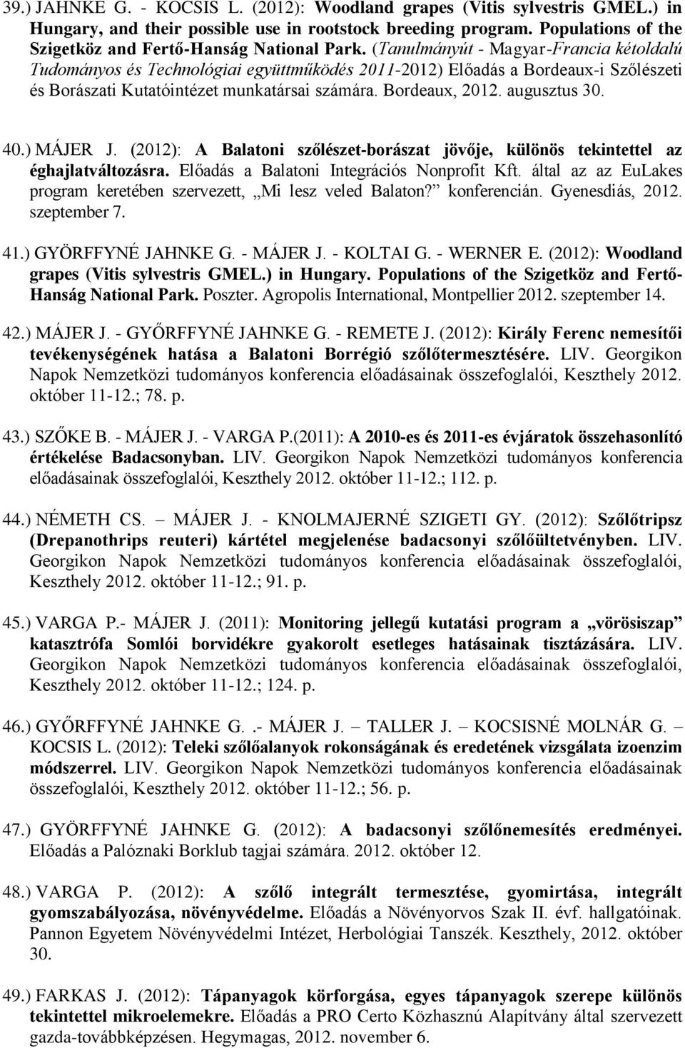 (Tanulmányút - Magyar-Francia kétoldalú Tudományos és Technológiai együttműködés 2011-2012) Előadás a Bordeaux-i Szőlészeti és Borászati Kutatóintézet munkatársai számára. Bordeaux, 2012.