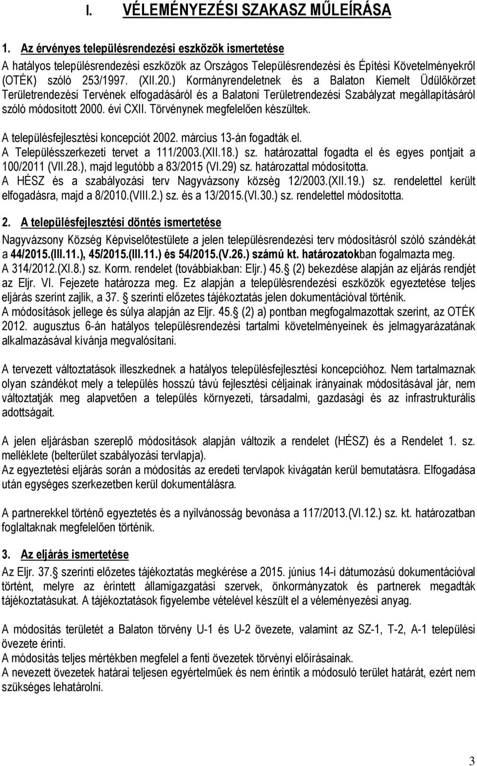 ) Kormányrendeletnek és a Balaton Kiemelt Üdülőkörzet Területrendezési Tervének elfogadásáról és a Balatoni Területrendezési Szabályzat megállapításáról szóló módosított 2000. évi CXII.