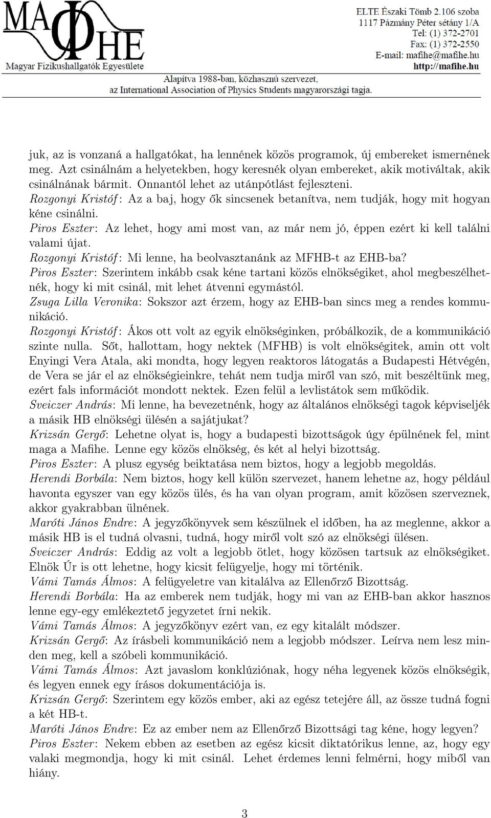 Piros Eszter: Az lehet, hogy ami most van, az már nem jó, éppen ezért ki kell találni valami újat. Rozgonyi Kristóf : Mi lenne, ha beolvasztanánk az MFHB-t az EHB-ba?