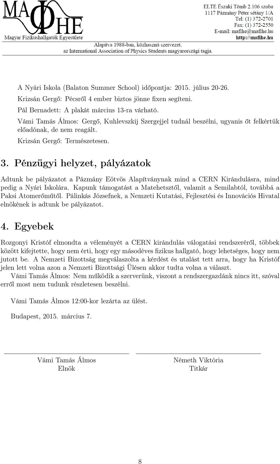 Pénzügyi helyzet, pályázatok Adtunk be pályázatot a Pázmány Eötvös Alapítványnak mind a CERN Kirándulásra, mind pedig a Nyári Iskolára.