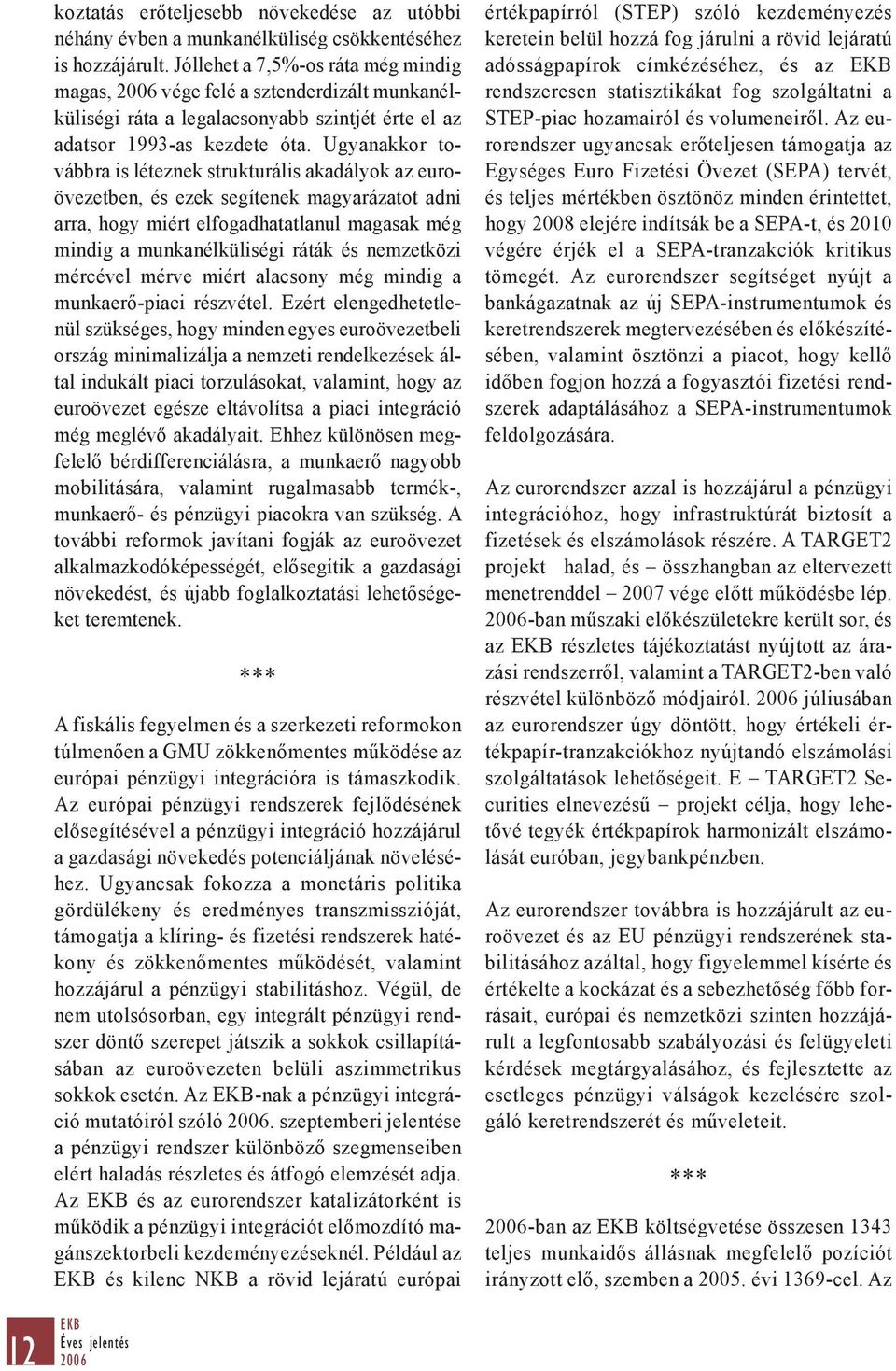 Ugyanakkor továbbra is léteznek strukturális akadályok az euroövezetben, és ezek segítenek magyarázatot adni arra, hogy miért elfogadhatatlanul magasak még mindig a munkanélküliségi ráták és