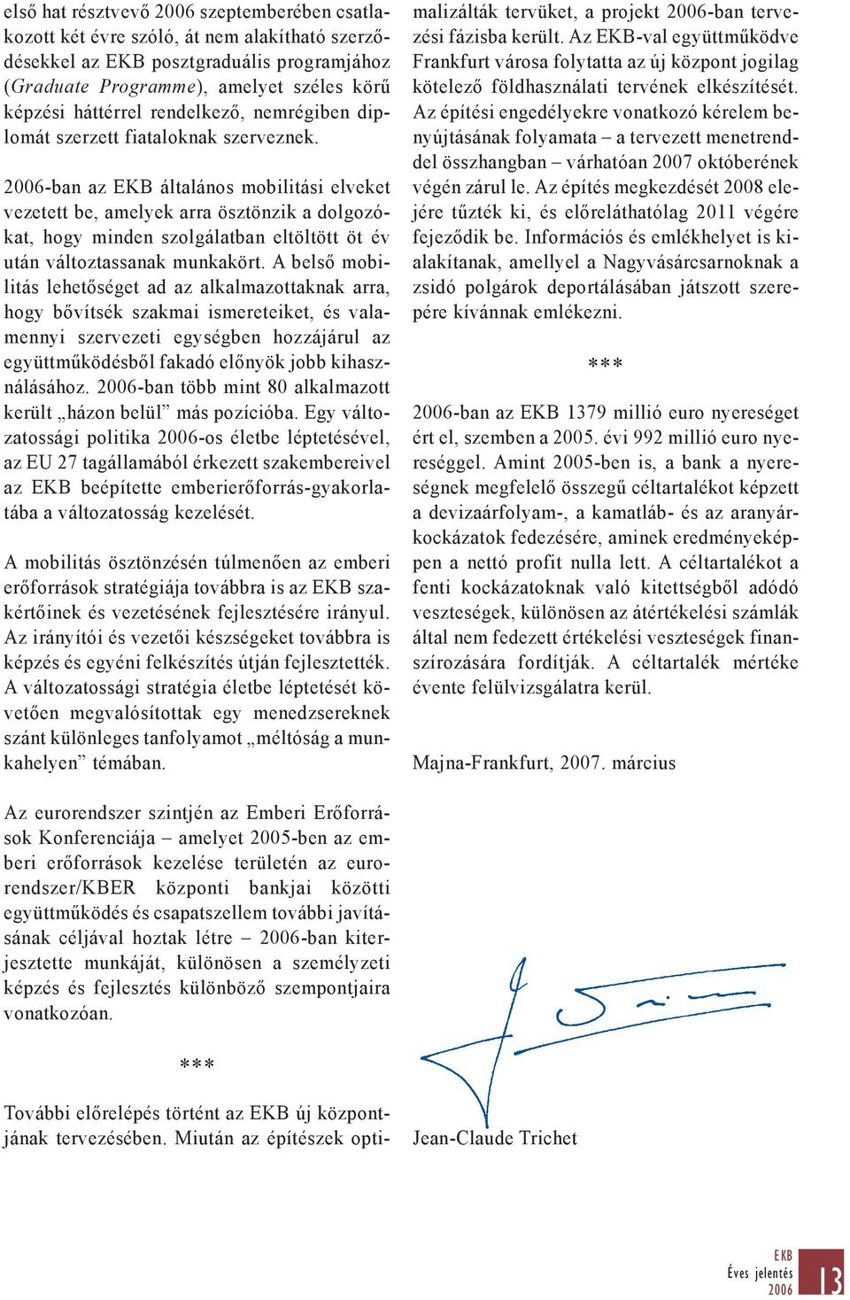 2006-ban az általános mobilitási elveket vezetett be, amelyek arra ösztönzik a dolgozókat, hogy minden szolgálatban eltöltött öt év után változtassanak munkakört.