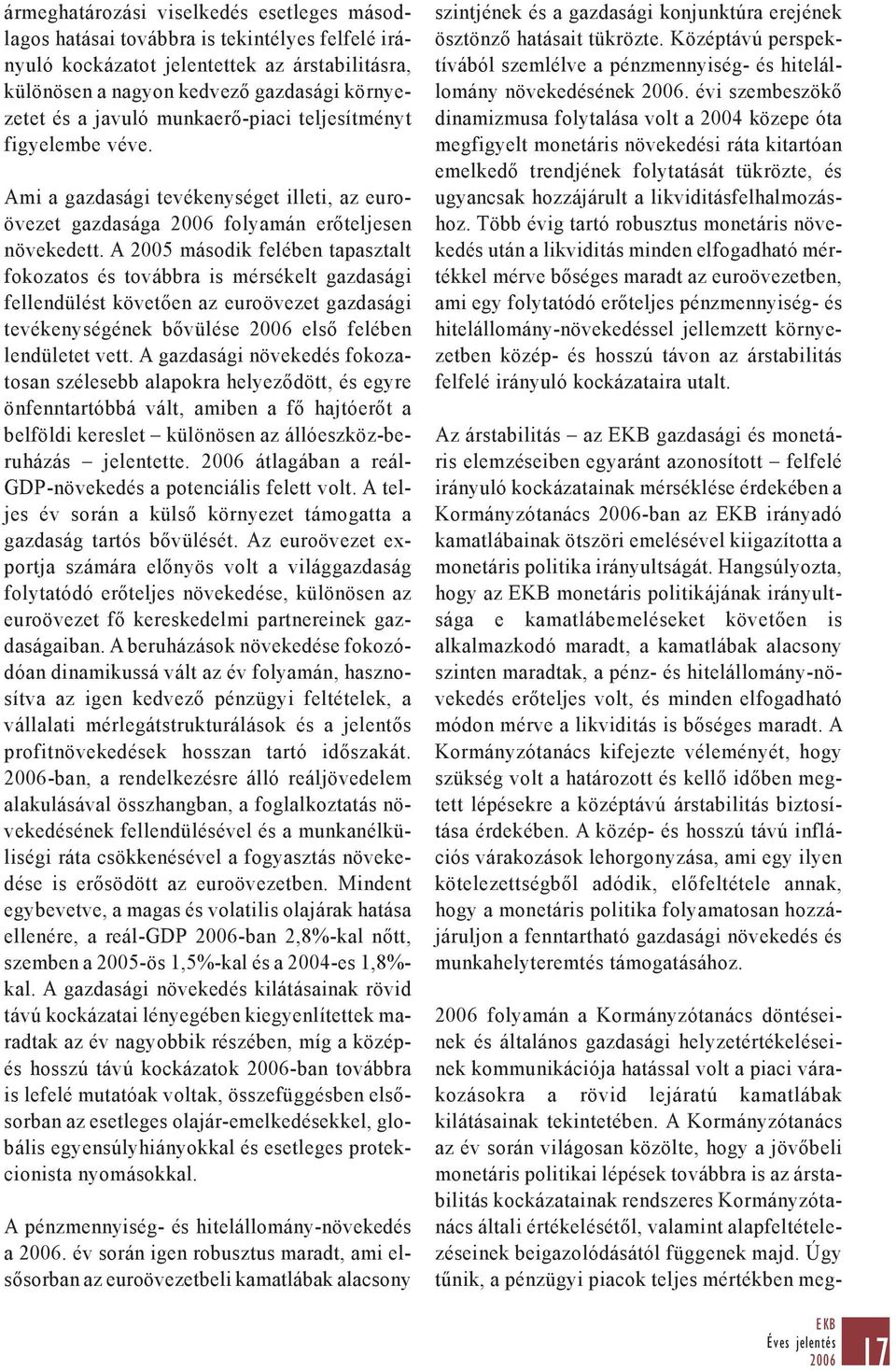 A 2005 második felében tapasztalt fokozatos és továbbra is mérsékelt gazdasági fellendülést követően az euroövezet gazdasági tevékenységének bővülése 2006 első felében lendületet vett.