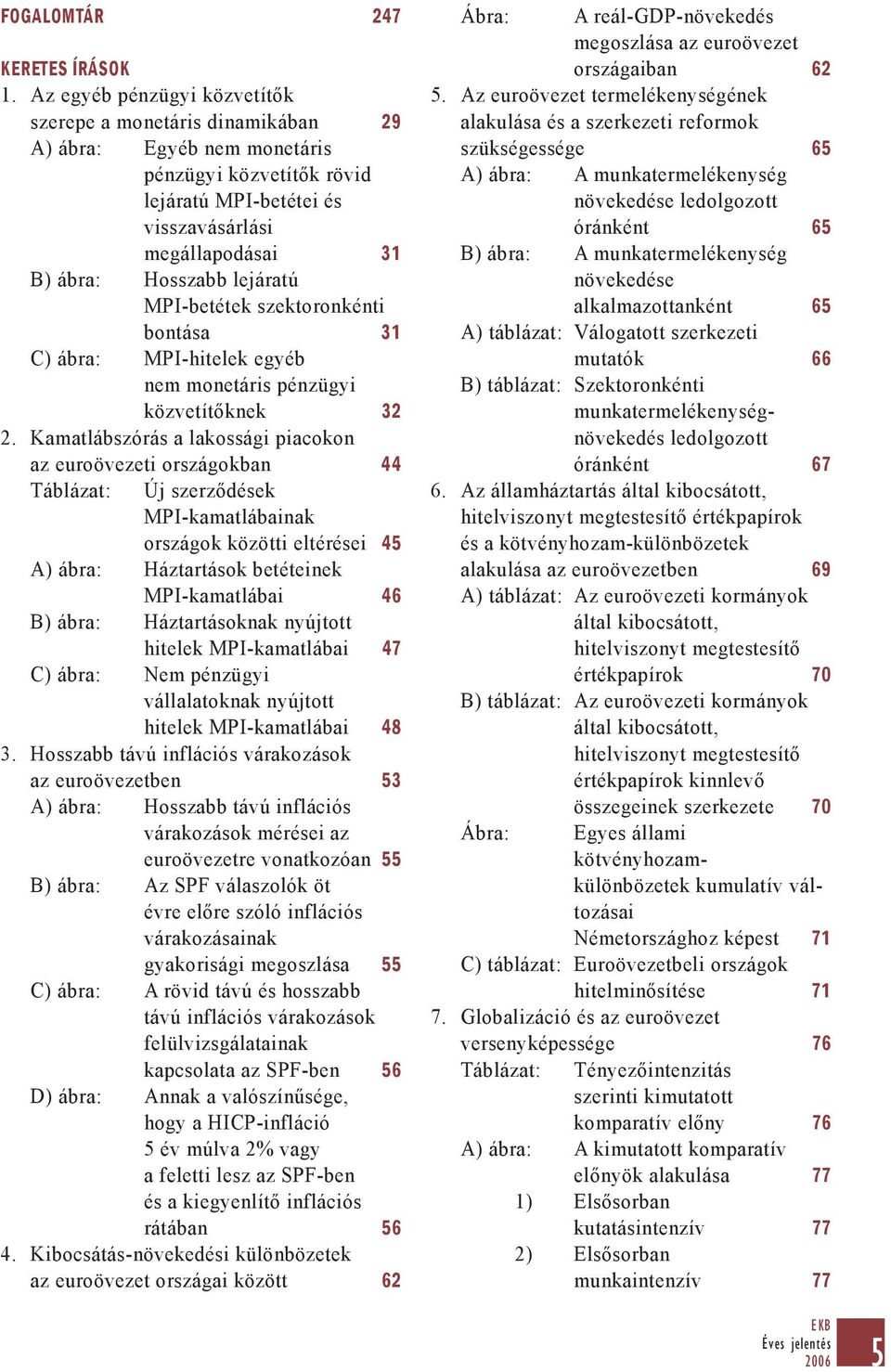 lejáratú MPI-betétek szektoronkénti bontása 31 C) ábra: MPI-hitelek egyéb nem monetáris pénzügyi közvetítőknek 32 2.