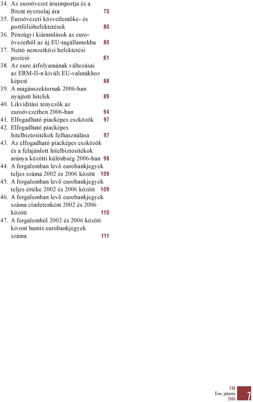 Likviditási tényezők az euroövezetben 2006-ban 94 41. Elfogadható piacképes eszközök 97 42. Elfogadható piacképes hitelbiztosítékok felhasználása 97 43.