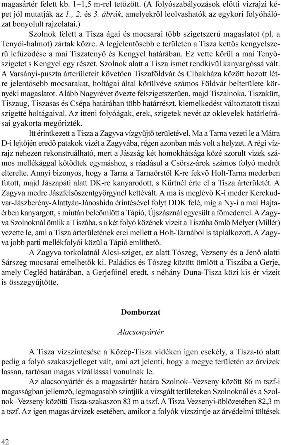 vette körül a mai Tenyõszigetet s Kengyel egy részét Szolnok alatt a Tisza ismét rendkívül kanyargóssá vált A Varsányi-puszta árterületeit követõen Tiszaföldvár és Cibakháza között hozott létre