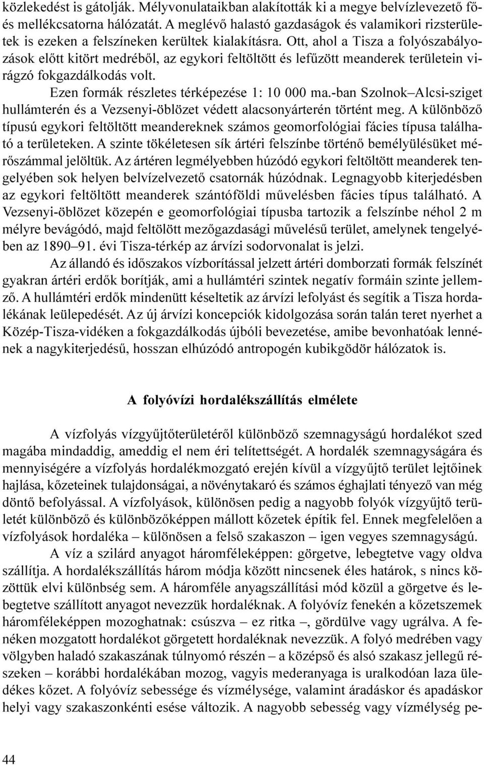 ma -ban Szolnok Alcsi-sziget hullámterén és a Vezsenyi-öblözet védett alacsonyárterén történt meg A különbözõ típusú egykori feltöltött meandereknek számos geomorfológiai fácies típusa található a