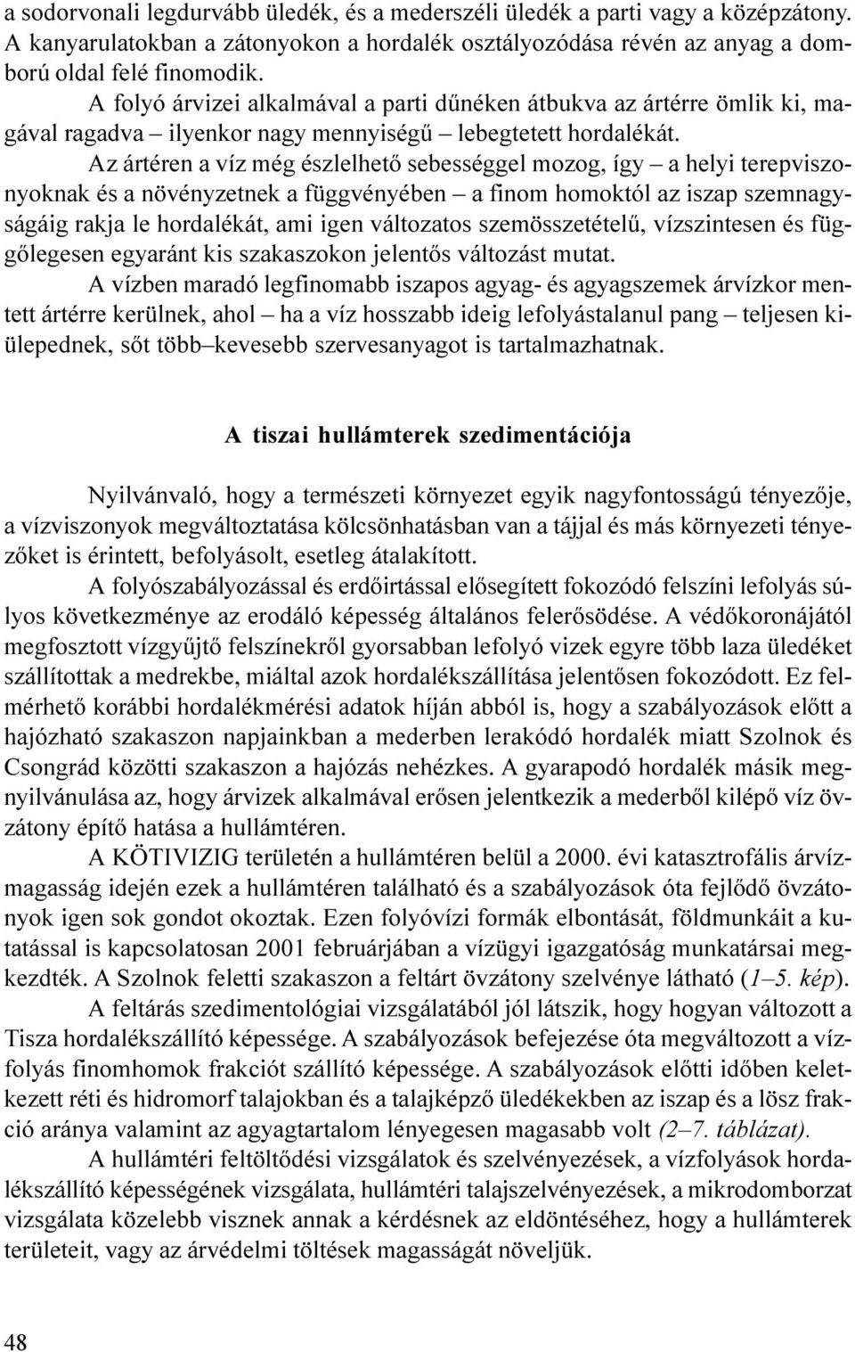 terepviszonyoknak és a növényzetnek a függvényében a finom homoktól az iszap szemnagyságáig rakja le hordalékát, ami igen változatos szemösszetételû, vízszintesen és függõlegesen egyaránt kis