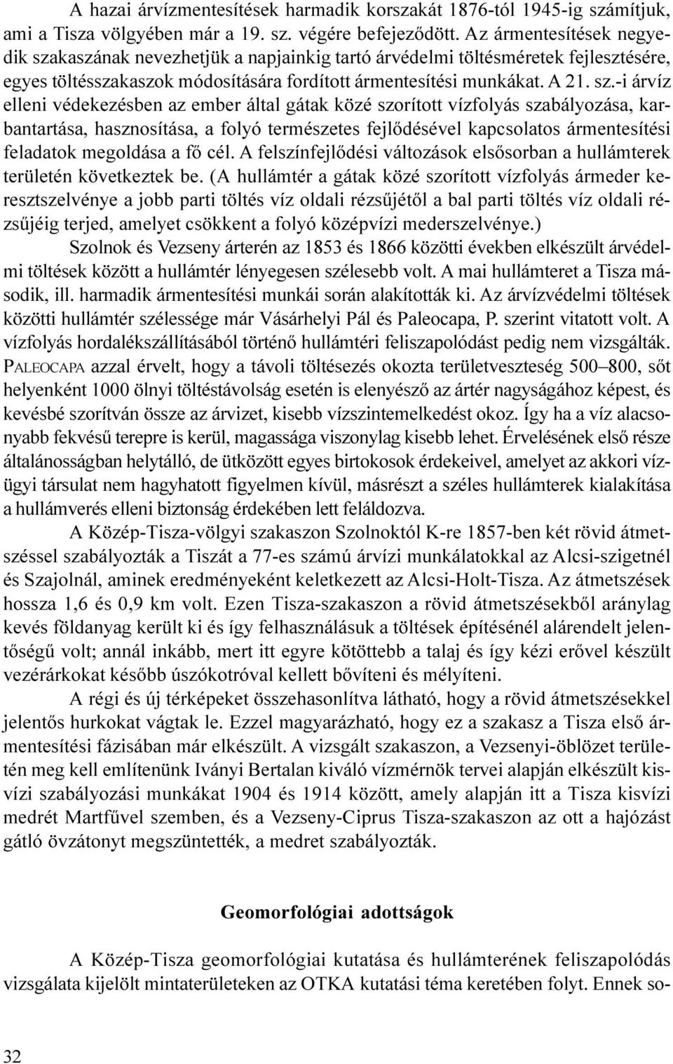 szabályozása, karbantartása, hasznosítása, a folyó természetes fejlõdésével kapcsolatos ármentesítési feladatok megoldása a fõ cél A felszínfejlõdési változások elsõsorban a hullámterek területén