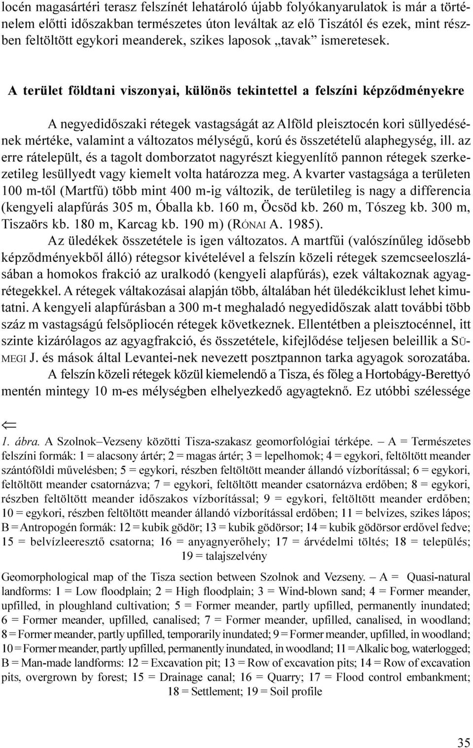 mértéke, valamint a változatos mélységû, korú és összetételû alaphegység, ill az erre rátelepült, és a tagolt domborzatot nagyrészt kiegyenlítõ pannon rétegek szerkezetileg lesüllyedt vagy kiemelt