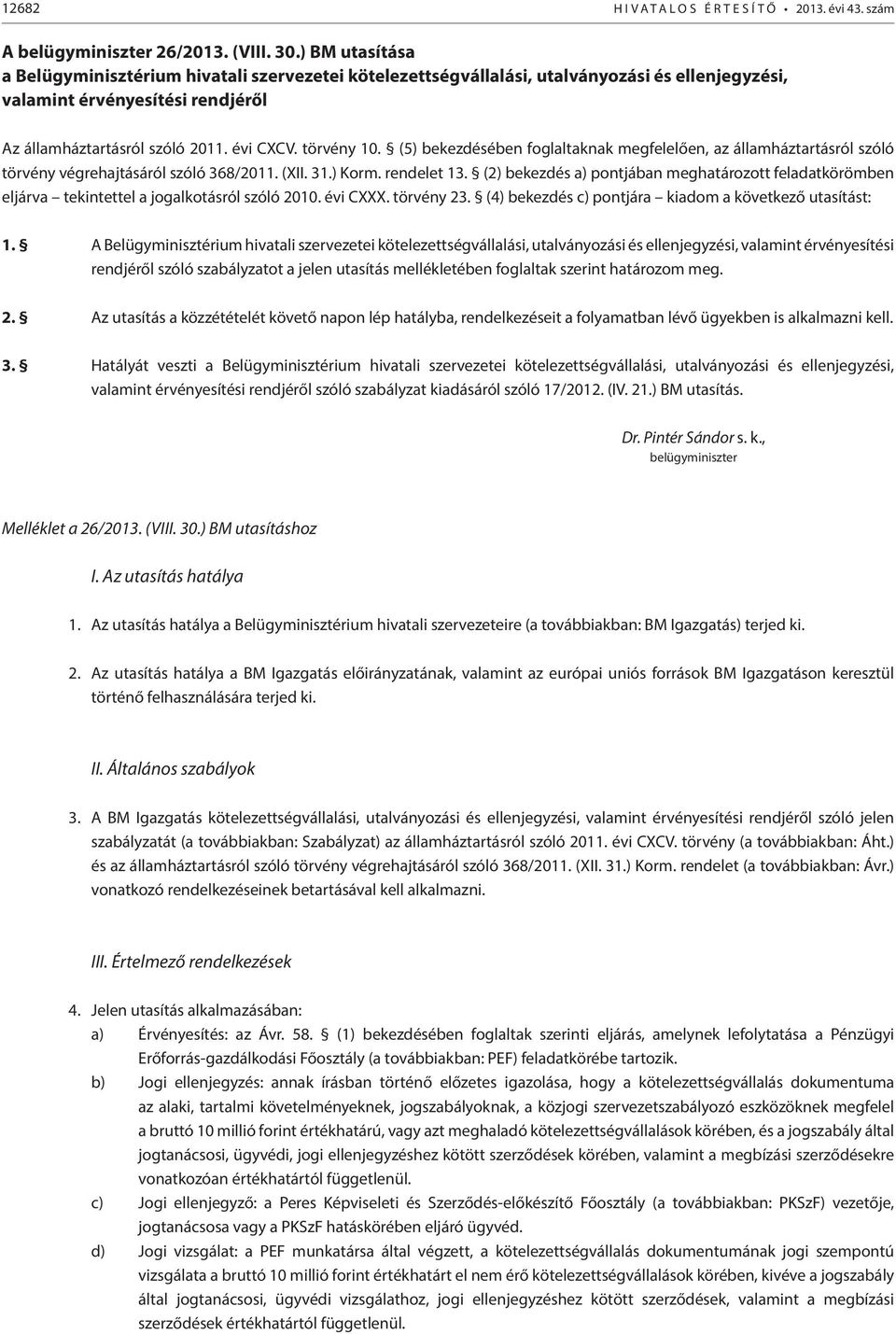 (5) bekezdésében foglaltaknak megfelelően, az államháztartásról szóló törvény végrehajtásáról szóló 368/2011. (XII. 31.) Korm. rendelet 13.