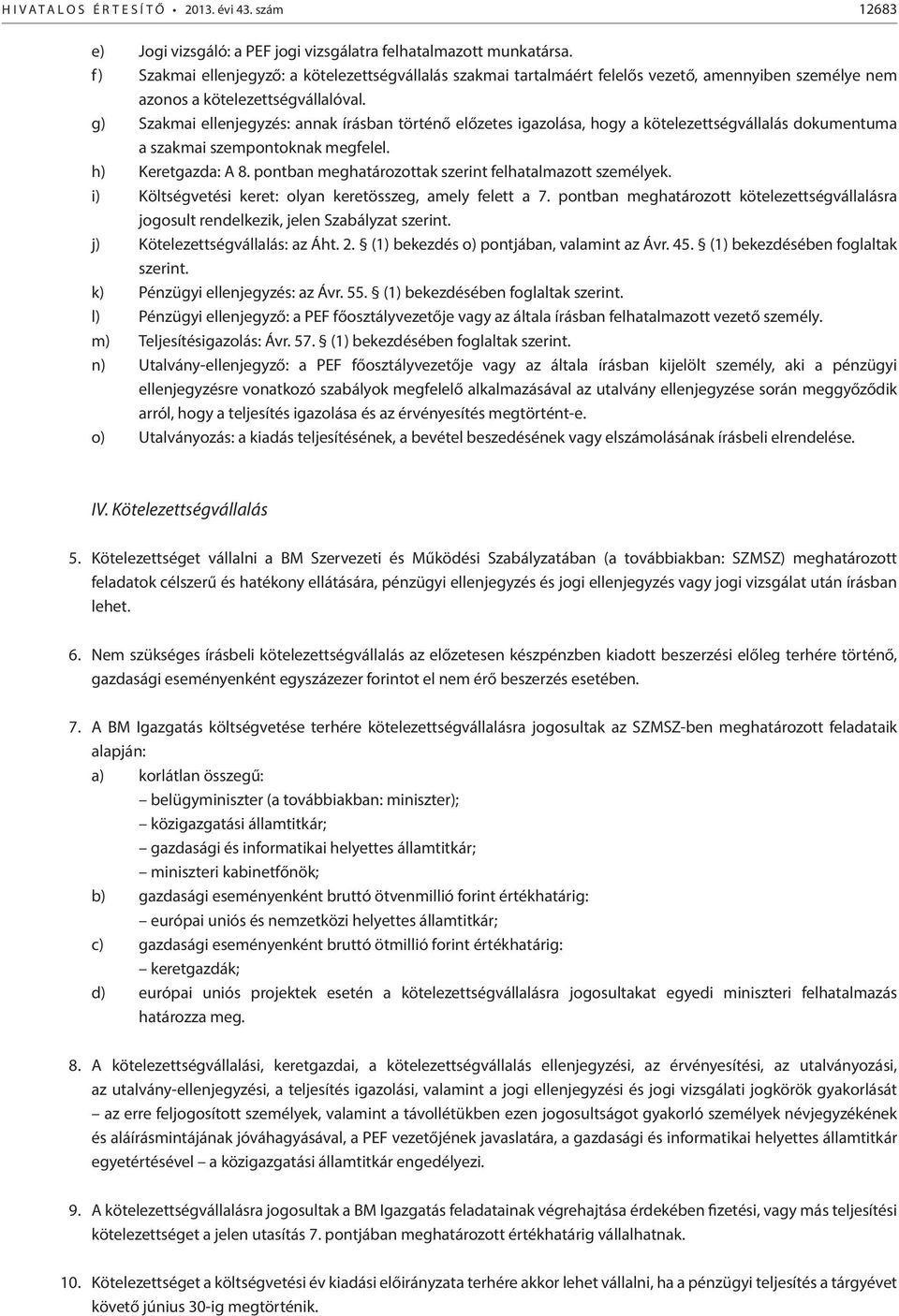 g) Szakmai ellenjegyzés: annak írásban történő előzetes igazolása, hogy a kötelezettségvállalás dokumentuma a szakmai szempontoknak megfelel. h) Keretgazda: A 8.