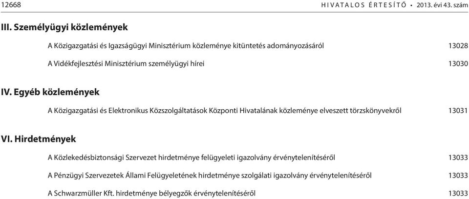 13030 IV. Egyéb közlemények A Közigazgatási és Elektronikus Közszolgáltatások Központi Hivatalának közleménye elveszett törzskönyvekről 13031 VI.