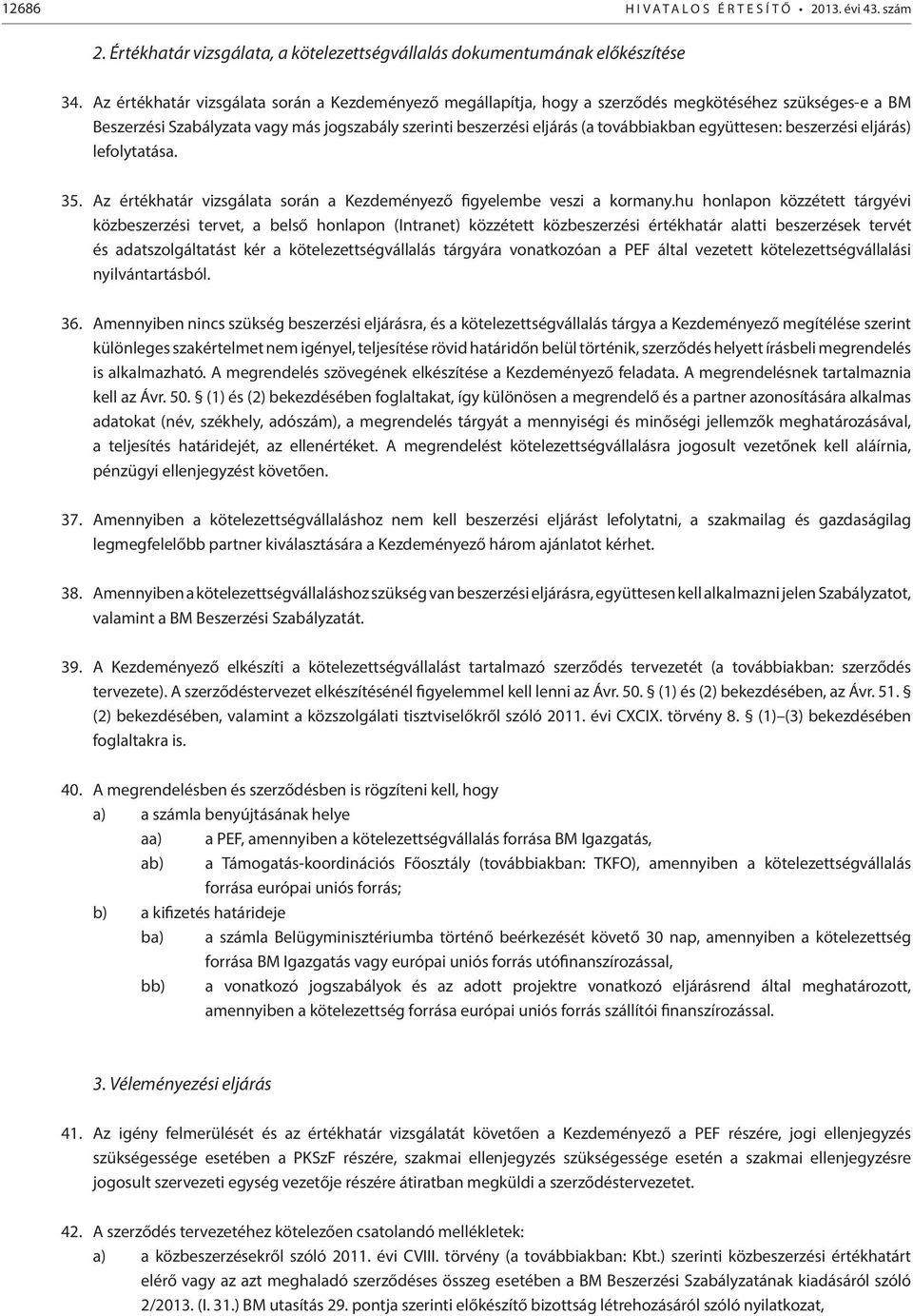 együttesen: beszerzési eljárás) lefolytatása. 35. Az értékhatár vizsgálata során a Kezdeményező figyelembe veszi a kormany.