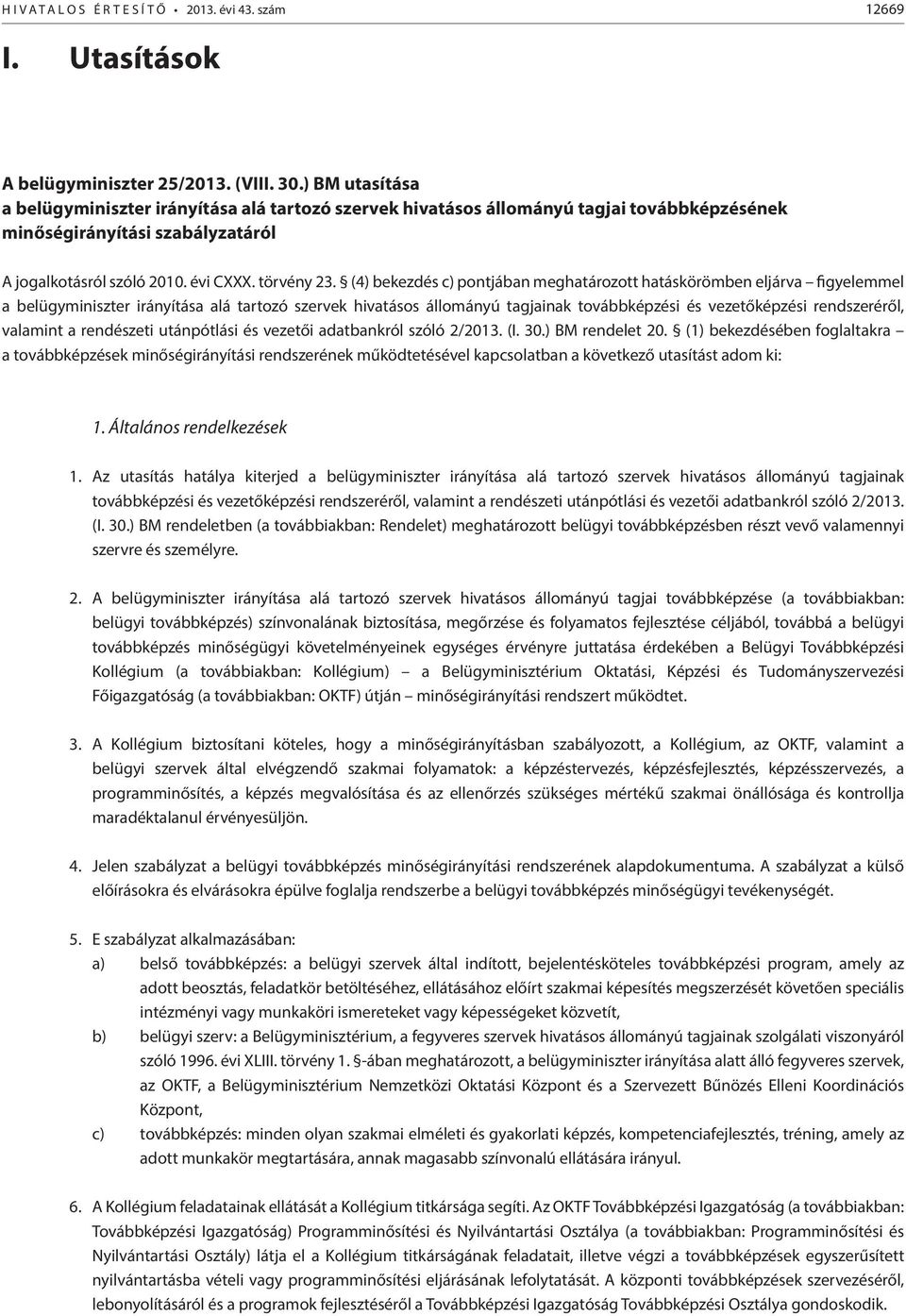 (4) bekezdés c) pontjában meghatározott hatáskörömben eljárva figyelemmel a belügyminiszter irányítása alá tartozó szervek hivatásos állományú tagjainak továbbképzési és vezetőképzési rendszeréről,