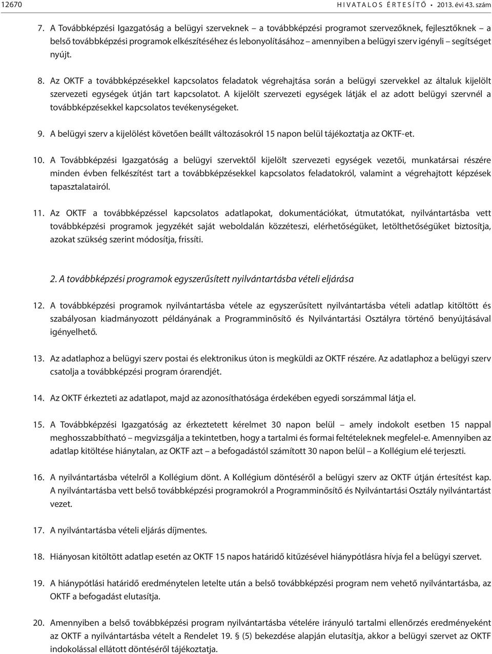 igényli segítséget nyújt. 8. Az OKTF a továbbképzésekkel kapcsolatos végrehajtása során a belügyi szervekkel az általuk kijelölt szervezeti egységek útján tart kapcsolatot.