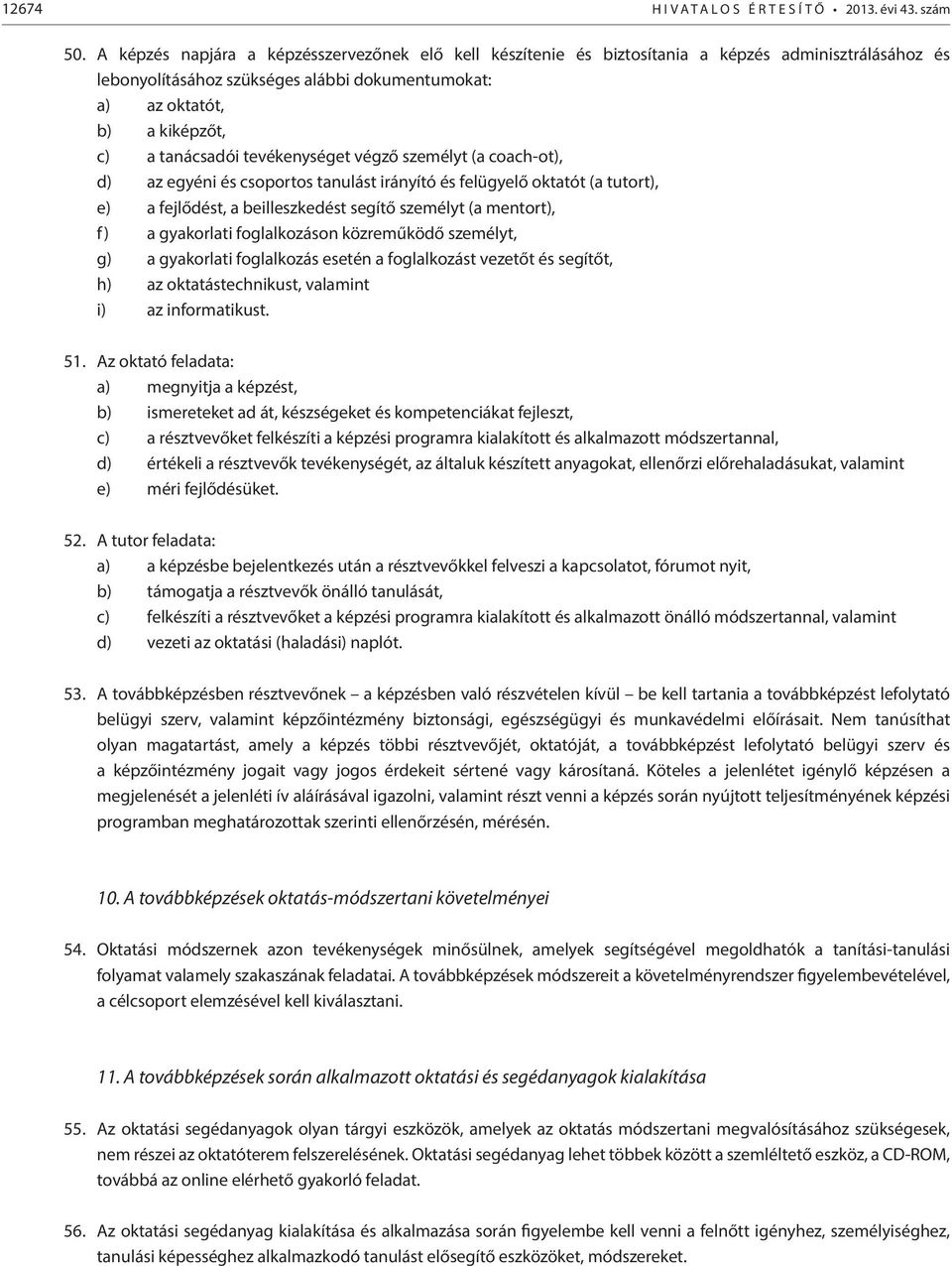 tevékenységet végző személyt (a coach-ot), d) az egyéni és csoportos tanulást irányító és felügyelő oktatót (a tutort), e) a fejlődést, a beilleszkedést segítő személyt (a mentort), f) a gyakorlati