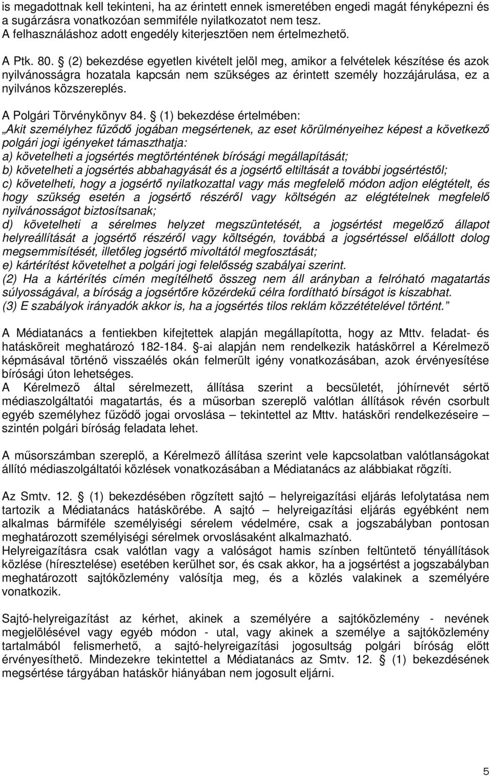 (2) bekezdése egyetlen kivételt jelöl meg, amikor a felvételek készítése és azok nyilvánosságra hozatala kapcsán nem szükséges az érintett személy hozzájárulása, ez a nyilvános közszereplés.