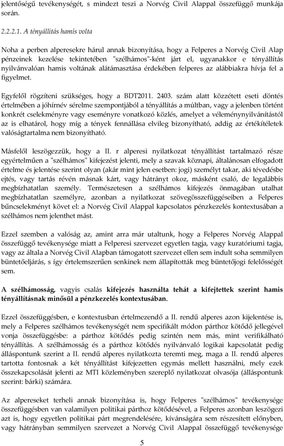 nyilv{nvalóan hamis volt{nak al{t{maszt{sa érdekében felperes az al{bbiakra hívja fel a figyelmet. Egyfelől rögzíteni szükséges, hogy a BDT2011. 2403.