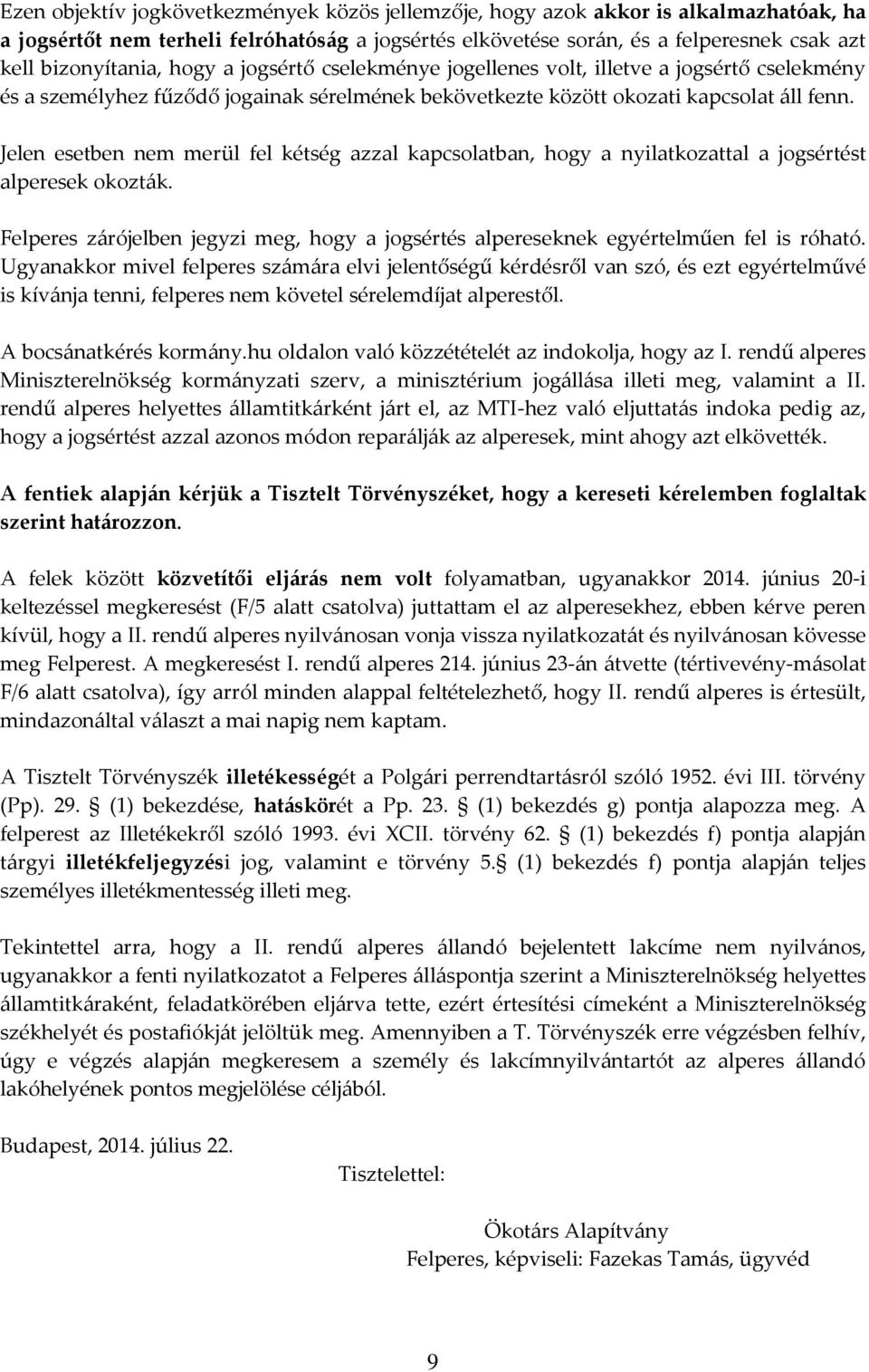 Jelen esetben nem merül fel kétség azzal kapcsolatban, hogy a nyilatkozattal a jogsértést alperesek okozt{k. Felperes z{rójelben jegyzi meg, hogy a jogsértés alpereseknek egyértelműen fel is róható.