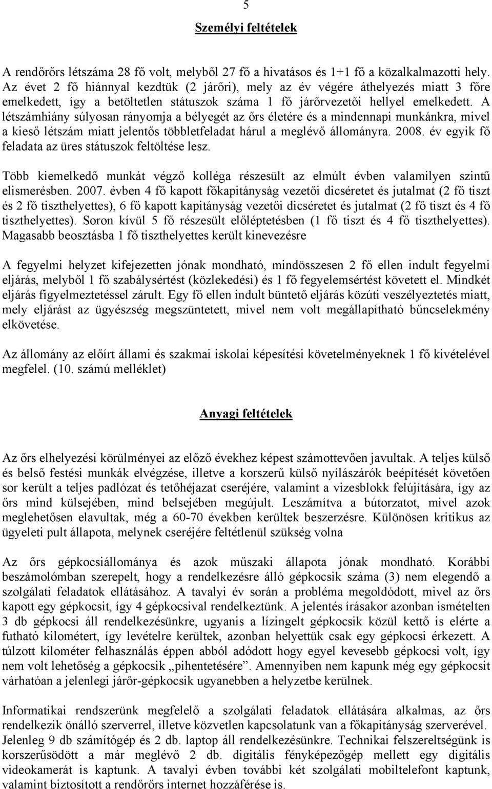 A létszámhiány súlyosan rányomja a bélyegét az őrs életére és a mindennapi munkánkra, mivel a kieső létszám miatt jelentős többletfeladat hárul a meglévő állományra. 2008.