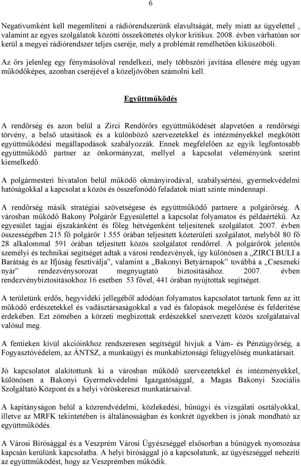 Az őrs jelenleg egy fénymásolóval rendelkezi, mely többszöri javítása ellenére még ugyan működőképes, azonban cseréjével a közeljövőben számolni kell.