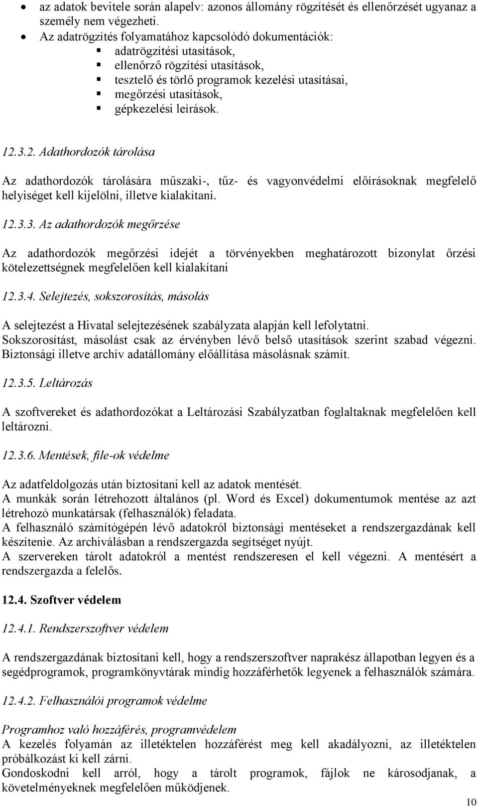 leírások. 12.3.2. Adathordozók tárolása Az adathordozók tárolására műszaki-, tűz- és vagyonvédelmi előírásoknak megfelelő helyiséget kell kijelölni, illetve kialakítani. 12.3.3. Az adathordozók megőrzése Az adathordozók megőrzési idejét a törvényekben meghatározott bizonylat őrzési kötelezettségnek megfelelően kell kialakítani 12.