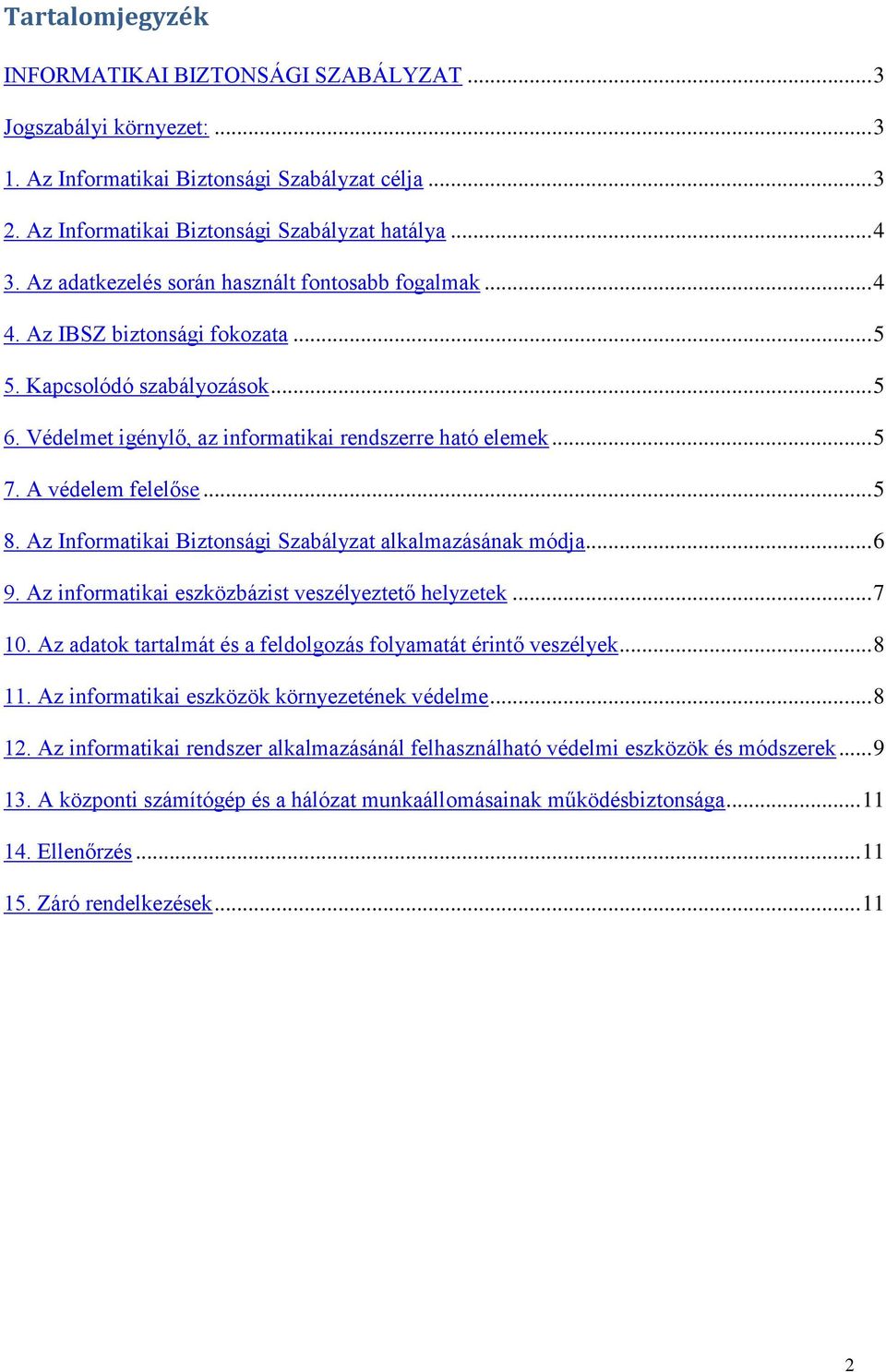 A védelem felelőse... 5 8. Az Informatikai Biztonsági Szabályzat alkalmazásának módja... 6 9. Az informatikai eszközbázist veszélyeztető helyzetek... 7 10.