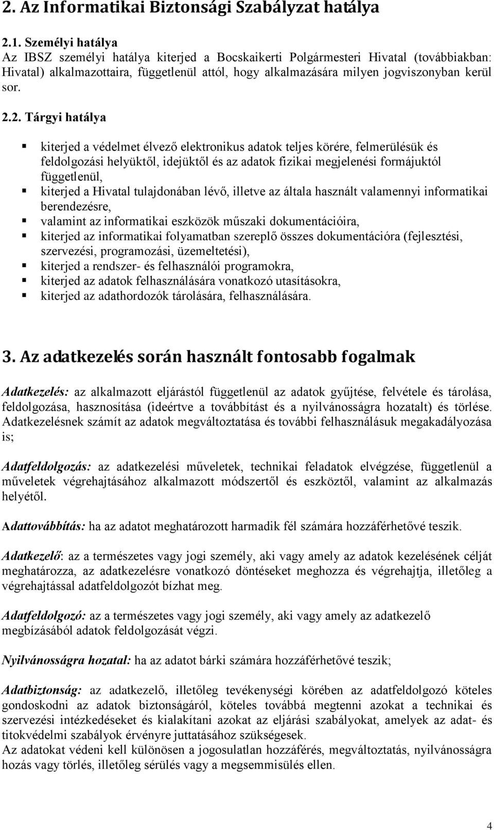 2.2. Tárgyi hatálya kiterjed a védelmet élvező elektronikus adatok teljes körére, felmerülésük és feldolgozási helyüktől, idejüktől és az adatok fizikai megjelenési formájuktól függetlenül, kiterjed