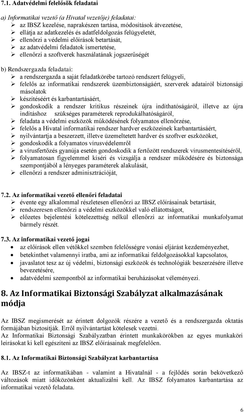 feladatkörébe tartozó rendszert felügyeli, felelős az informatikai rendszerek üzembiztonságáért, szerverek adatairól biztonsági másolatok készítéséért és karbantartásáért, gondoskodik a rendszer