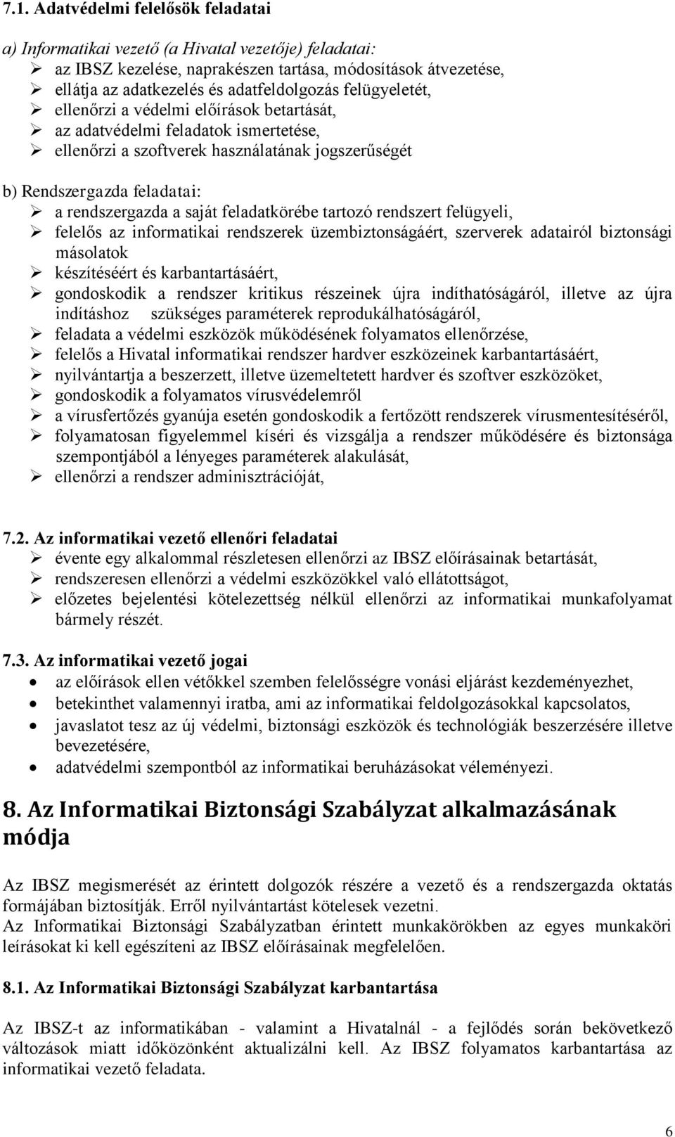 feladatkörébe tartozó rendszert felügyeli, felelős az informatikai rendszerek üzembiztonságáért, szerverek adatairól biztonsági másolatok készítéséért és karbantartásáért, gondoskodik a rendszer