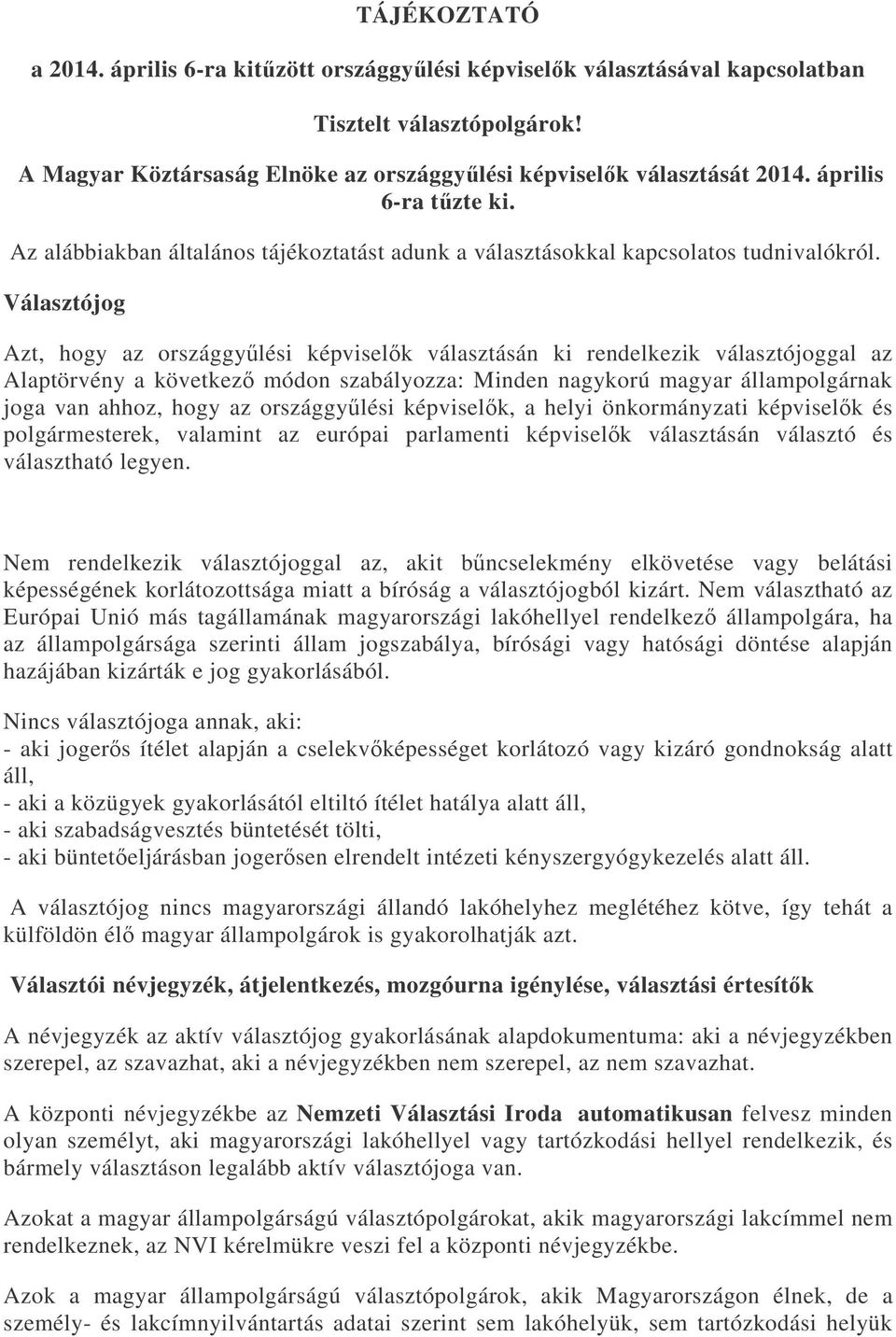 Választójog Azt, hogy az országgylési képviselk választásán ki rendelkezik választójoggal az Alaptörvény a következ módon szabályozza: Minden nagykorú magyar állampolgárnak joga van ahhoz, hogy az