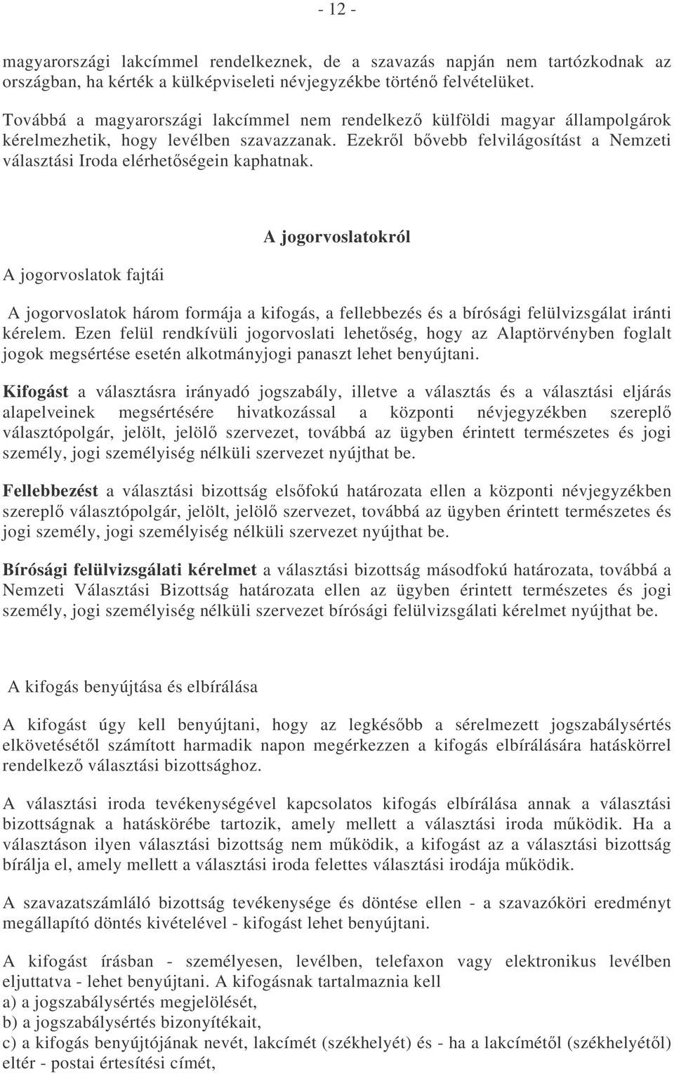 A jogorvoslatok fajtái A jogorvoslatokról A jogorvoslatok három formája a kifogás, a fellebbezés és a bírósági felülvizsgálat iránti kérelem.