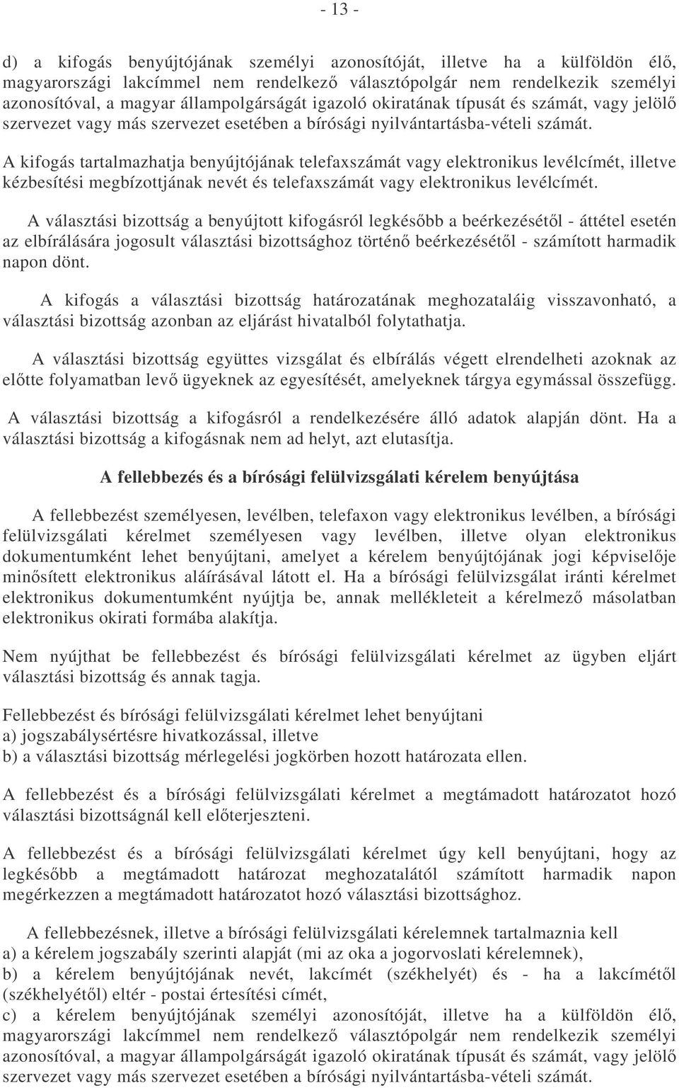 A kifogás tartalmazhatja benyújtójának telefaxszámát vagy elektronikus levélcímét, illetve kézbesítési megbízottjának nevét és telefaxszámát vagy elektronikus levélcímét.