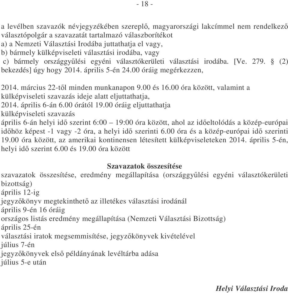 március 22-tl minden munkanapon 9.00 és 16.00 óra között, valamint a külképviseleti szavazás ideje alatt eljuttathatja, 2014. április 6-án 6.00 órától 19.