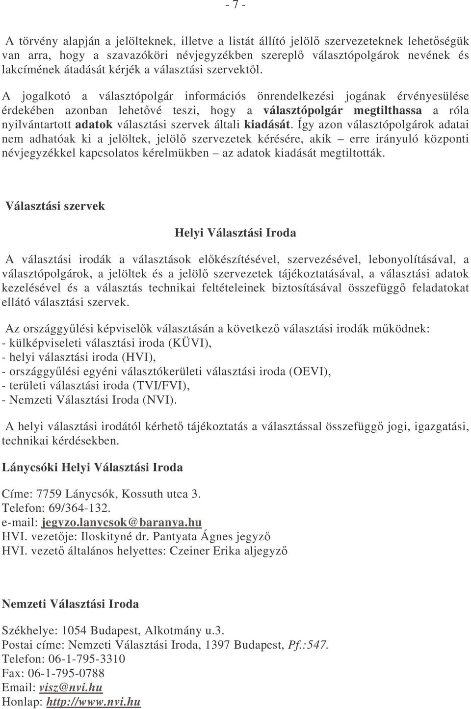 A jogalkotó a választópolgár információs önrendelkezési jogának érvényesülése érdekében azonban lehetvé teszi, hogy a választópolgár megtilthassa a róla nyilvántartott adatok választási szervek