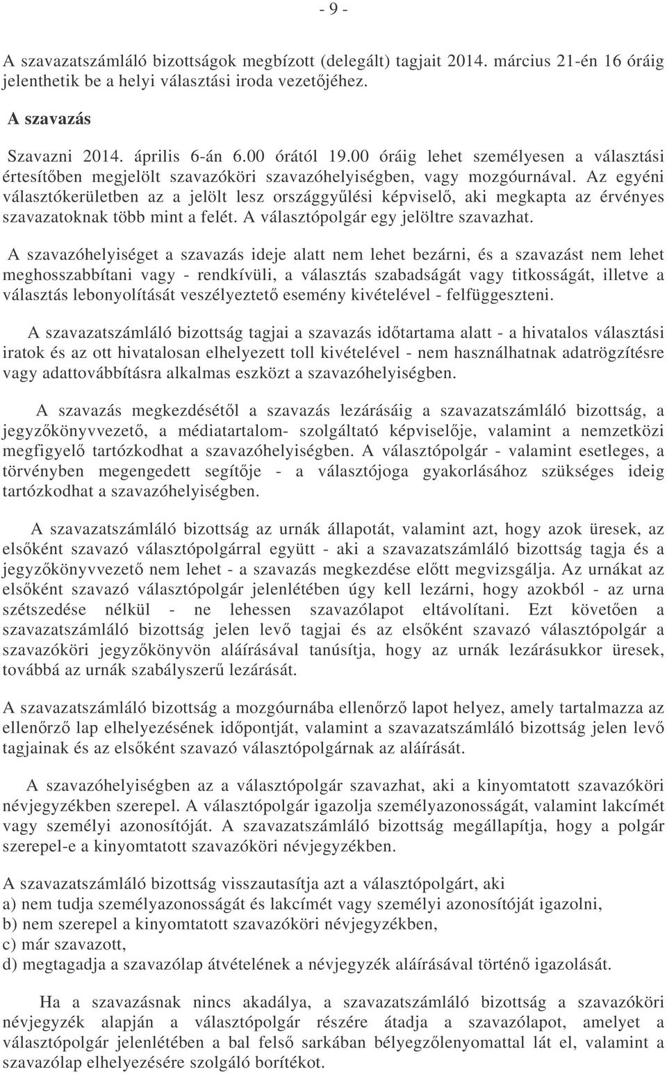 Az egyéni választókerületben az a jelölt lesz országgylési képvisel, aki megkapta az érvényes szavazatoknak több mint a felét. A választópolgár egy jelöltre szavazhat.