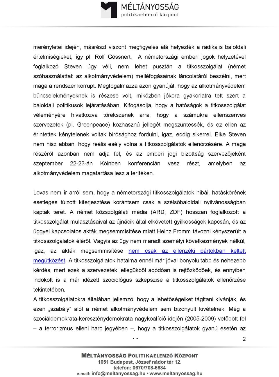 rendszer korrupt. Megfogalmazza azon gyanúját, hogy az alkotmányvédelem bűncselekményeknek is részese volt, miközben jókora gyakorlatra tett szert a baloldali politikusok lejáratásában.