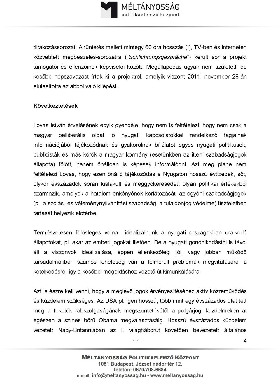 Megállapodás ugyan nem született, de később népszavazást írtak ki a projektről, amelyik viszont 2011. november 28-án elutasította az abból való kilépést.