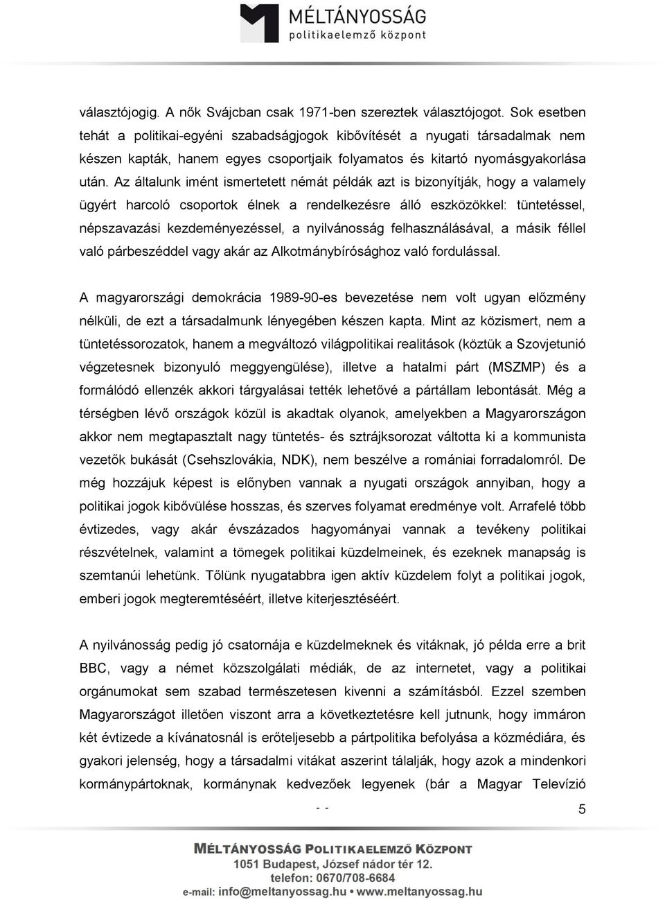 Az általunk imént ismertetett némát példák azt is bizonyítják, hogy a valamely ügyért harcoló csoportok élnek a rendelkezésre álló eszközökkel: tüntetéssel, népszavazási kezdeményezéssel, a