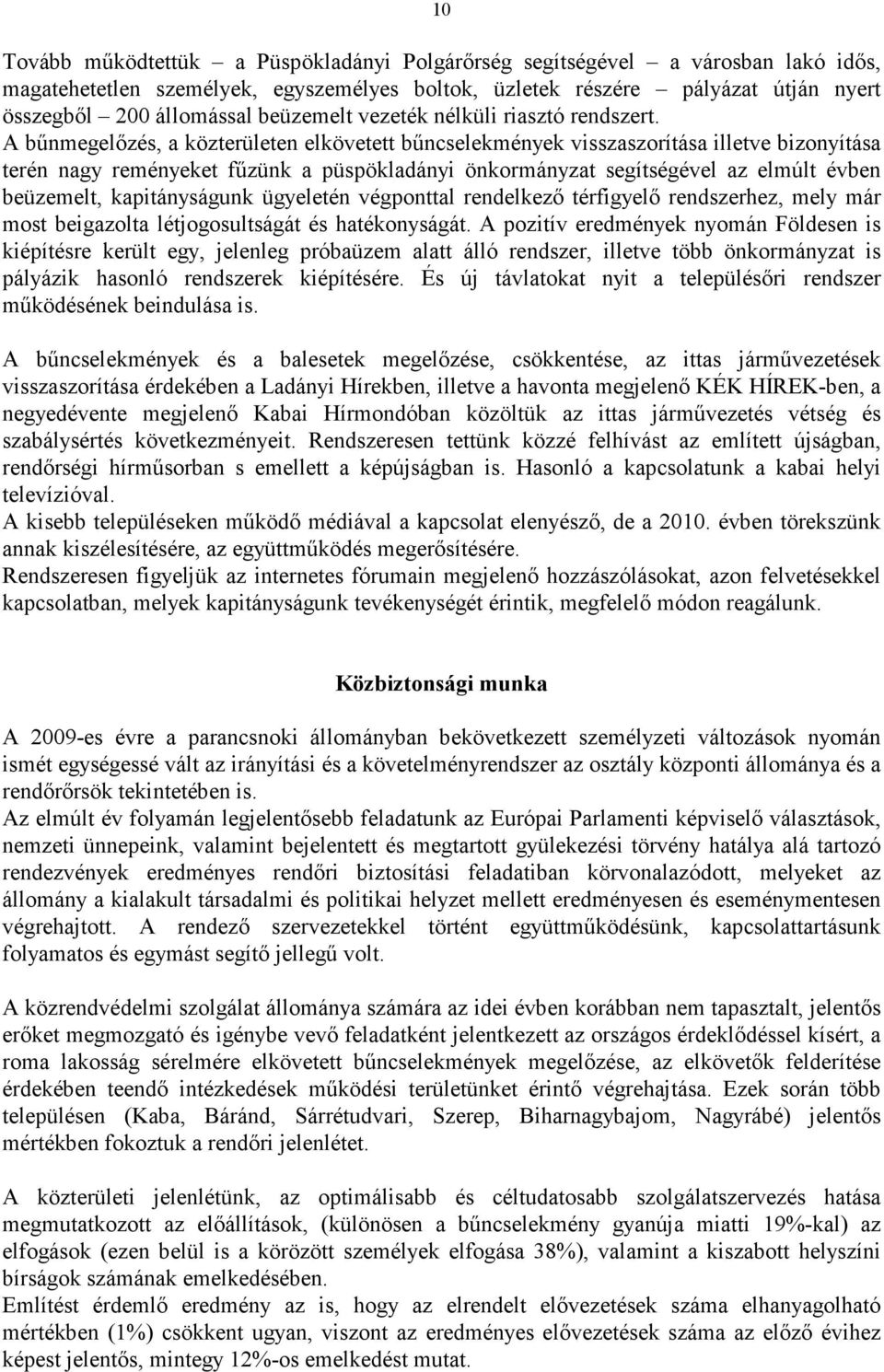 A bűnmegelőzés, a közterületen elkövetett bűncselekmények visszaszorítása illetve bizonyítása terén nagy reményeket fűzünk a püspökladányi önkormányzat segítségével az elmúlt évben beüzemelt,