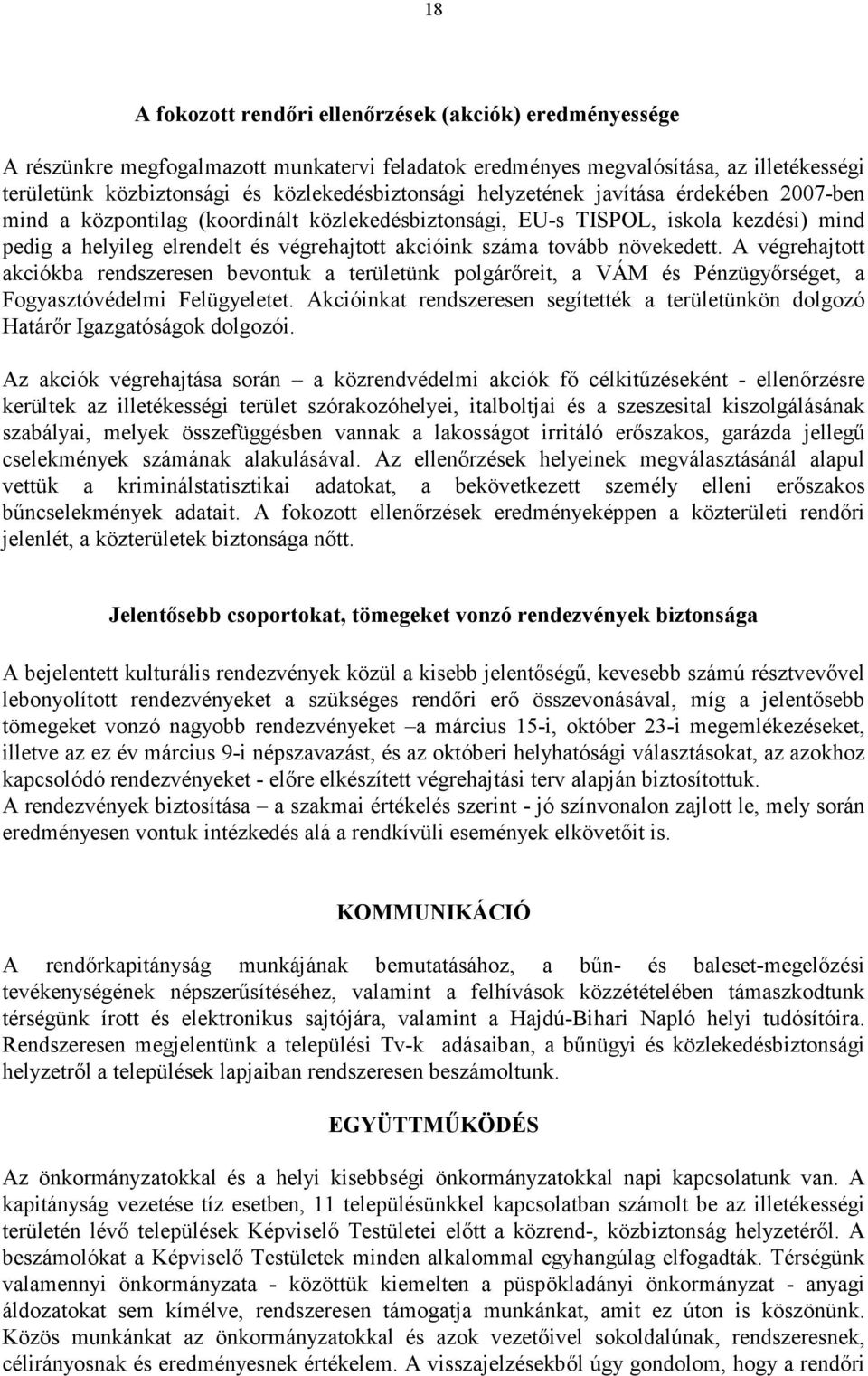 növekedett. A végrehajtott akciókba rendszeresen bevontuk a területünk polgárőreit, a VÁM és Pénzügyőrséget, a Fogyasztóvédelmi Felügyeletet.