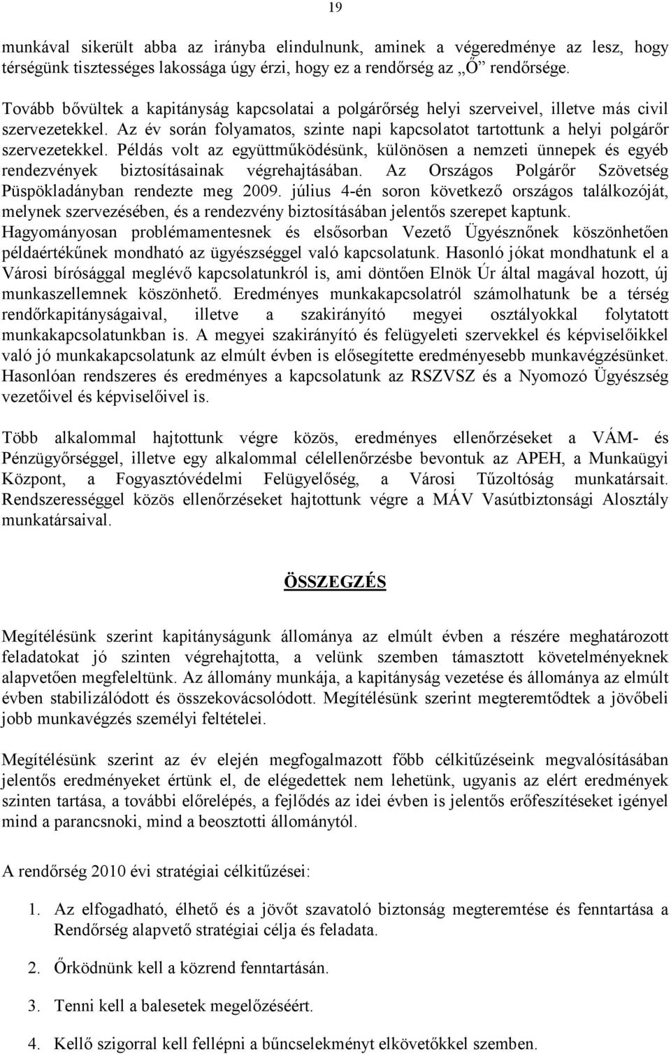 Példás volt az együttműködésünk, különösen a nemzeti ünnepek és egyéb rendezvények biztosításainak végrehajtásában. Az Országos Polgárőr Szövetség Püspökladányban rendezte meg 2009.