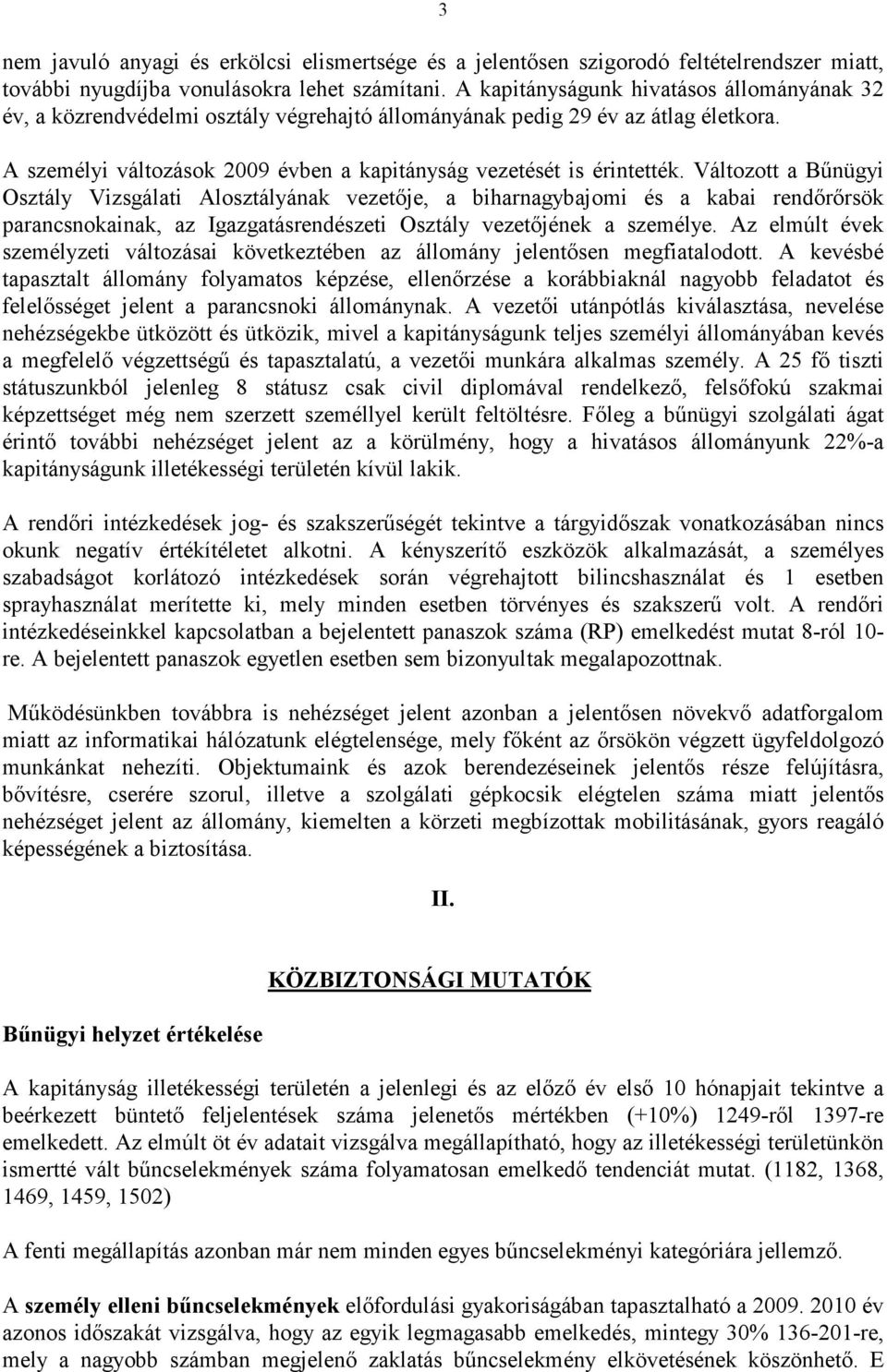 Változott a Bűnügyi Osztály Vizsgálati Alosztályának vezetője, a biharnagybajomi és a kabai rendőrőrsök parancsnokainak, az Igazgatásrendészeti Osztály vezetőjének a személye.