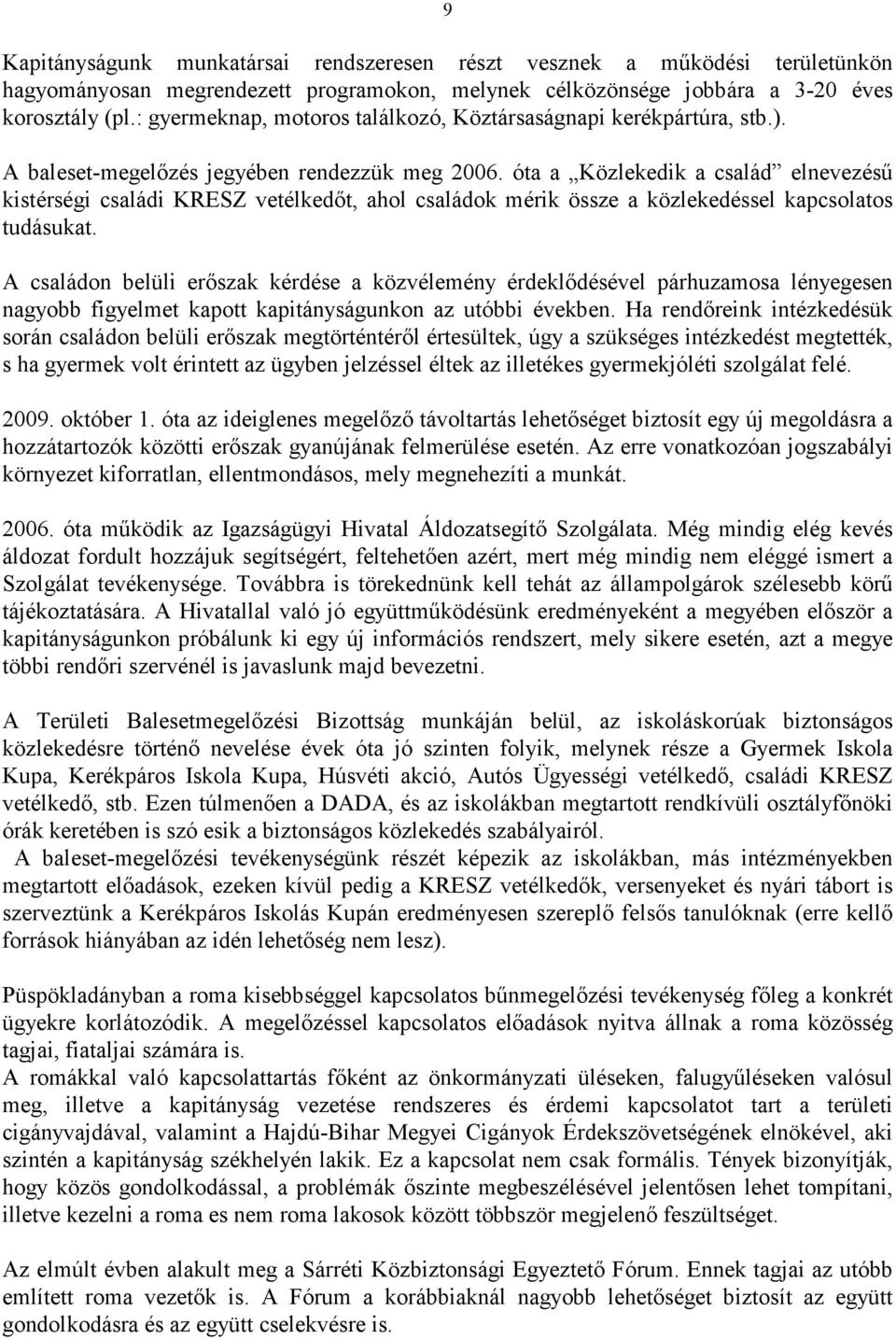 óta a Közlekedik a család elnevezésű kistérségi családi KRESZ vetélkedőt, ahol családok mérik össze a közlekedéssel kapcsolatos tudásukat.