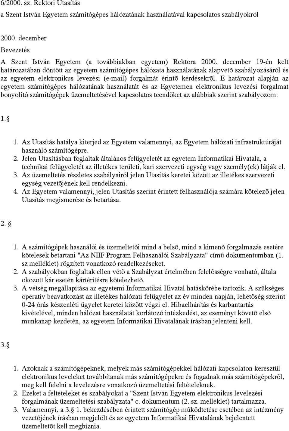 december 19-én kelt határozatában döntött az egyetem számítógépes hálózata használatának alapvetõ szabályozásáról és az egyetem elektronikus levezési (e-mail) forgalmát érintõ kérdésekrõl.