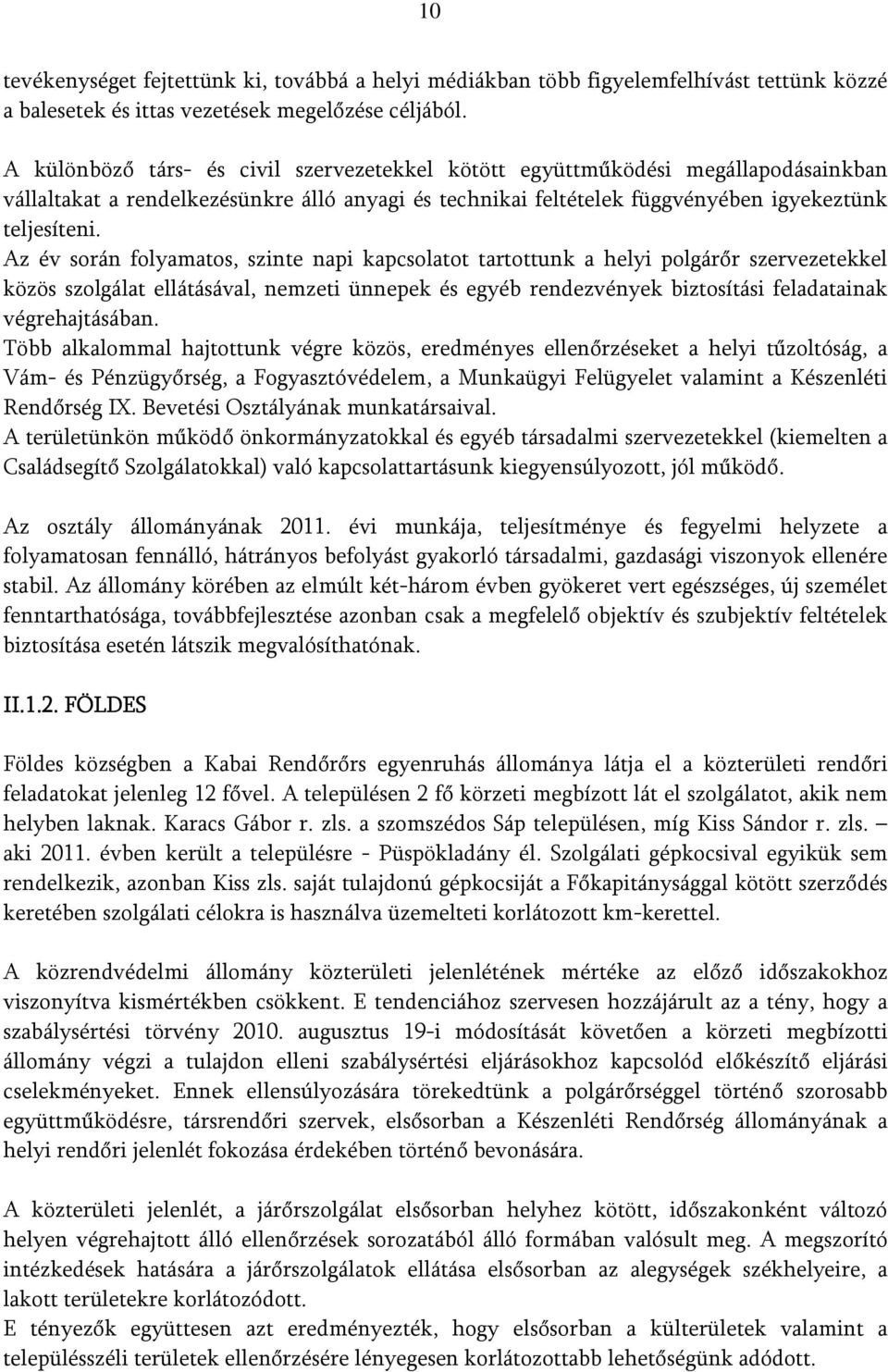 Az év során folyamatos, szinte napi kapcsolatot tartottunk a helyi polgárőr szervezetekkel közös szolgálat ellátásával, nemzeti ünnepek és egyéb rendezvények biztosítási feladatainak végrehajtásában.