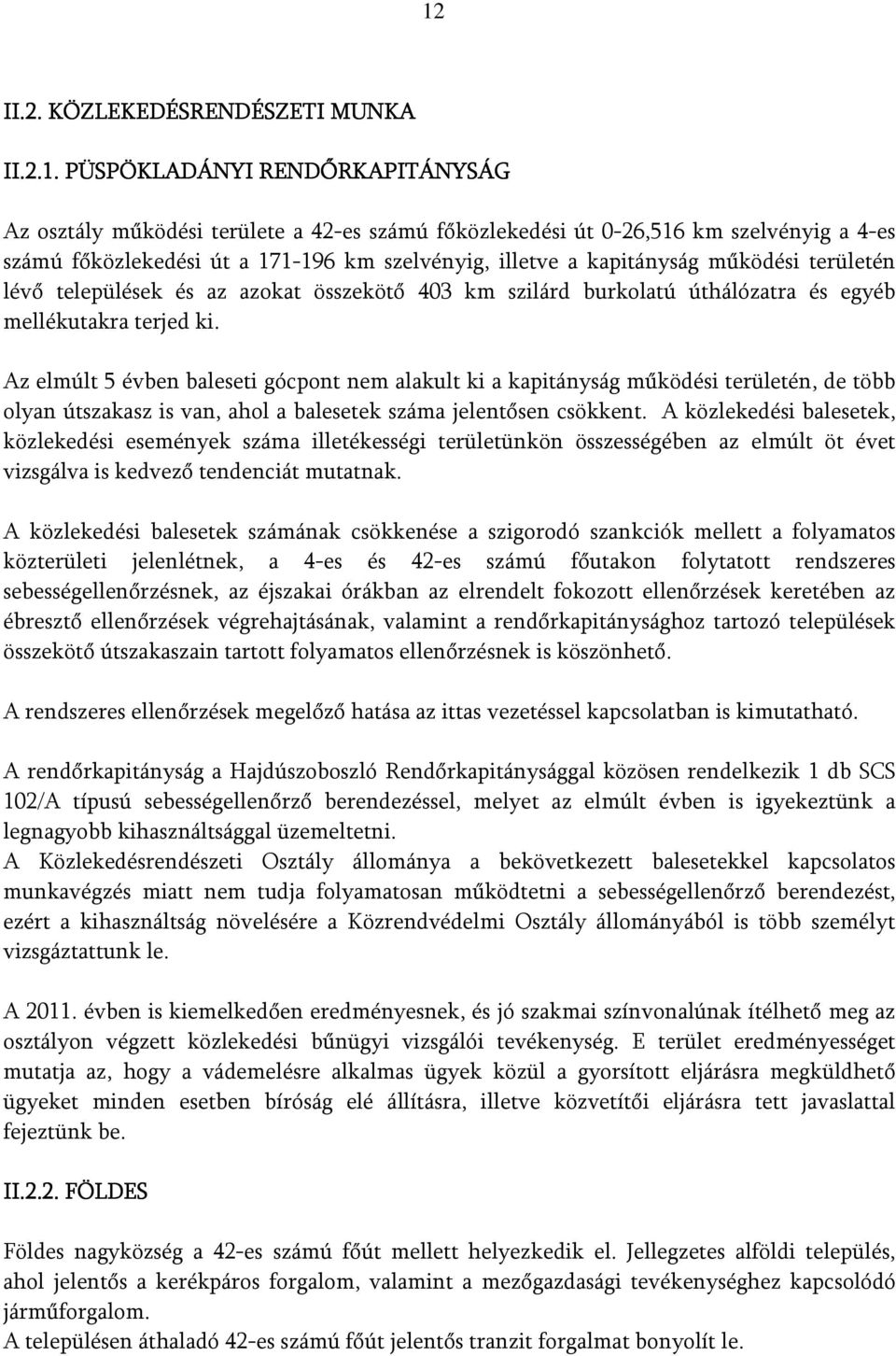 Az elmúlt 5 évben baleseti gócpont nem alakult ki a kapitányság működési területén, de több olyan útszakasz is van, ahol a balesetek száma jelentősen csökkent.